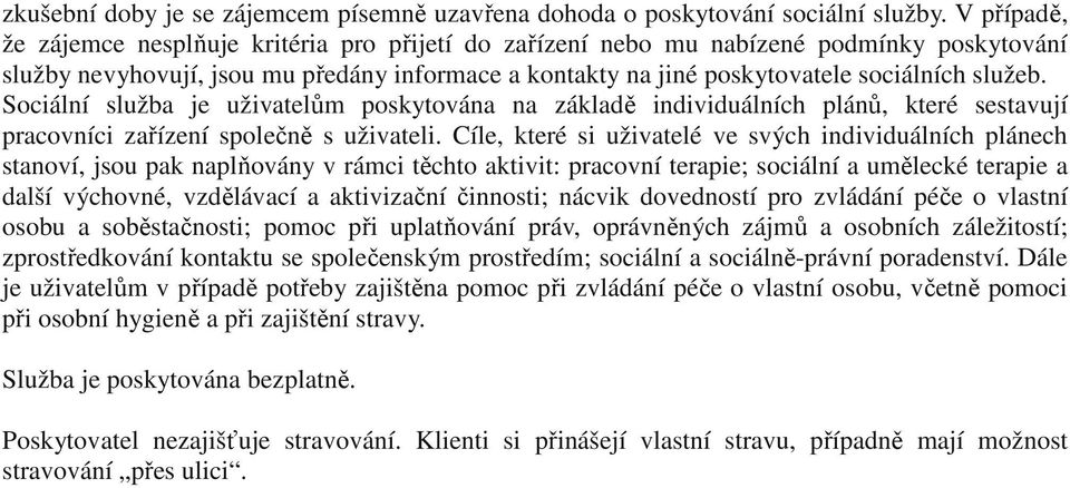 Sociální služba je uživatelům poskytována na základě individuálních plánů, které sestavují pracovníci zařízení společně s uživateli.