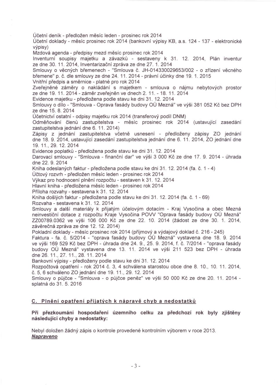 11. 2014 - právní účinky dne 19. 1. 2015 Vnitřní předpis a směrnice - platné pro rok 2014 Zveřejněné záměry o nakládání s majetkem - smlouva o nájmu nebytových prostor ze dne 19. 11.