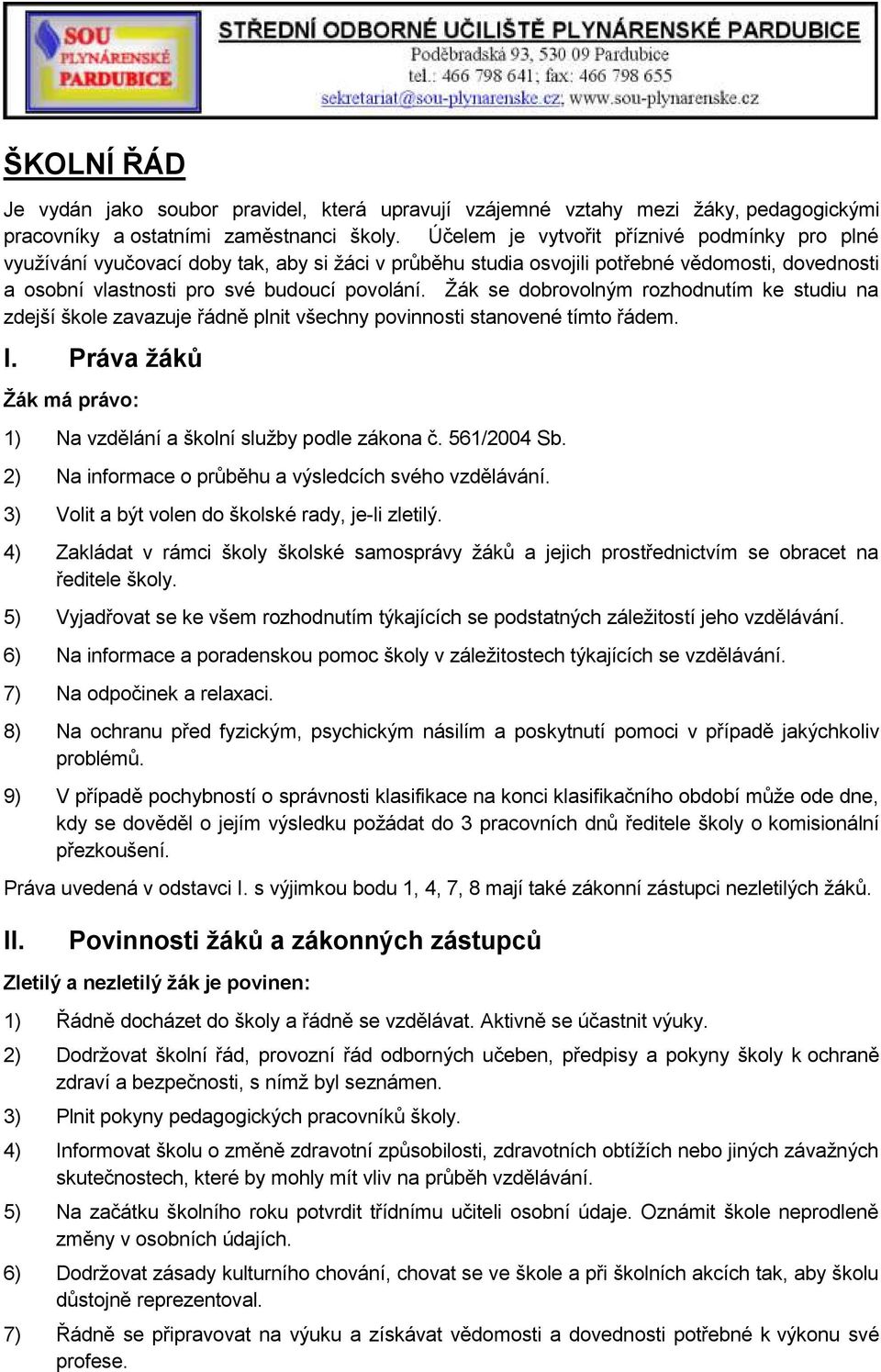 Žák se dobrovolným rozhodnutím ke studiu na zdejší škole zavazuje řádně plnit všechny povinnosti stanovené tímto řádem. I. Práva žáků Žák má právo: 1) Na vzdělání a školní služby podle zákona č.