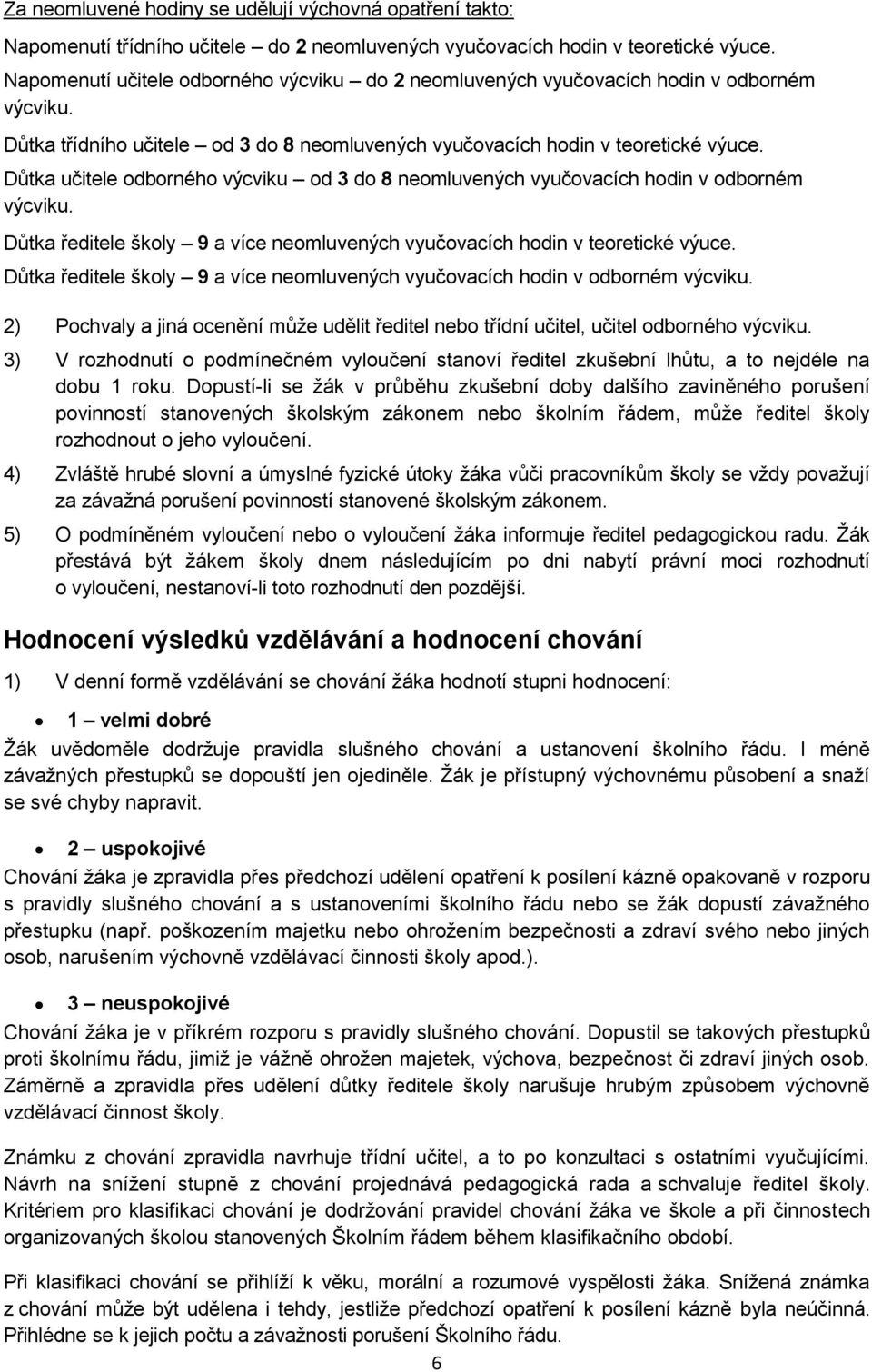 Důtka učitele odborného výcviku od 3 do 8 neomluvených vyučovacích hodin v odborném výcviku. Důtka ředitele školy 9 a více neomluvených vyučovacích hodin v teoretické výuce.