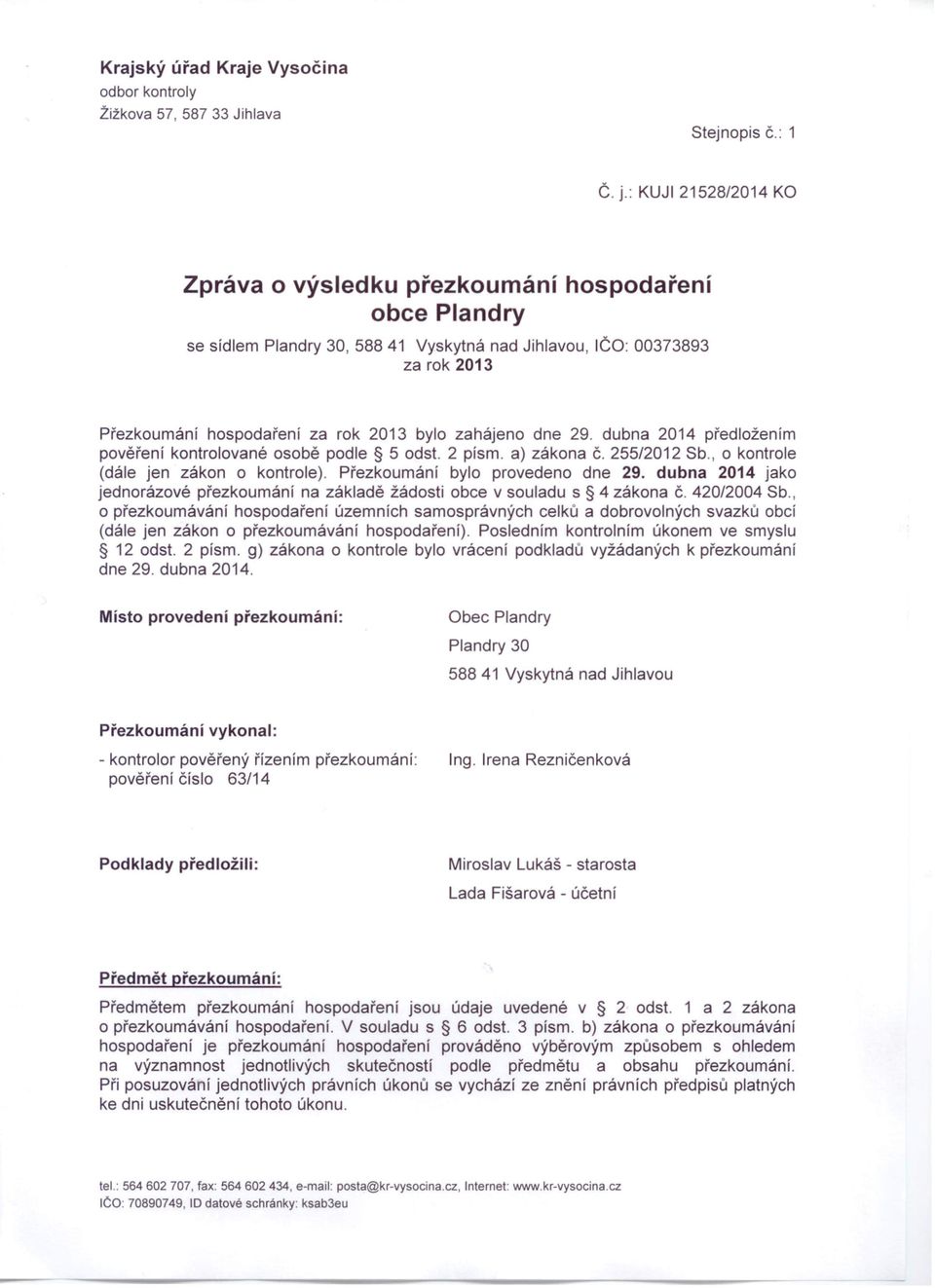 zahájeno dne 29. dubna 2014 předložením pověření kontrolované osobě podle 5 odst. 2 písmo a) zákona č. 255/2012 Sb., o kontrole (dále jen zákon o kontrole). Přezkoumání bylo provedeno dne 29.