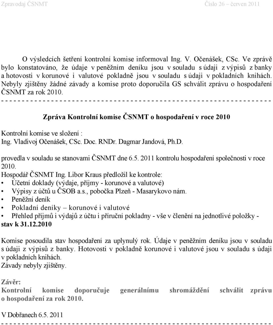 Nebyly zjištěny žádné závady a komise proto doporučila GS schválit zprávu o hospodaření ČSNMT za rok 2010.