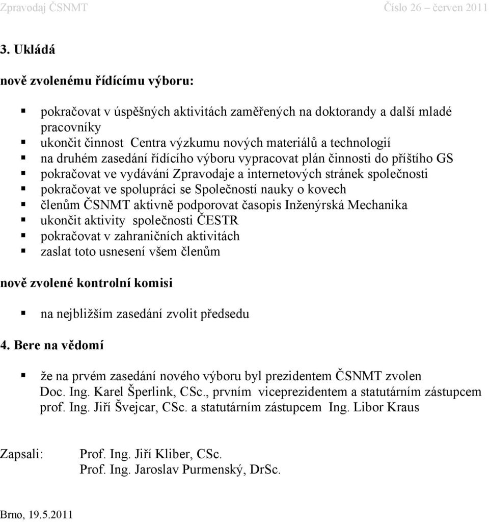 ČSNMT aktivně podporovat časopis Inženýrská Mechanika ukončit aktivity společnosti ČESTR pokračovat v zahraničních aktivitách zaslat toto usnesení všem členům nově zvolené kontrolní komisi na