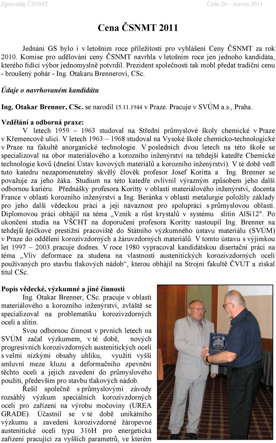 Otakaru Brennerovi, CSc. Údaje o navrhovaném kandidátu Ing. Otakar Brenner, CSc. se narodil 15.11.1944 v Praze. Pracuje v SVÚM a.s., Praha.