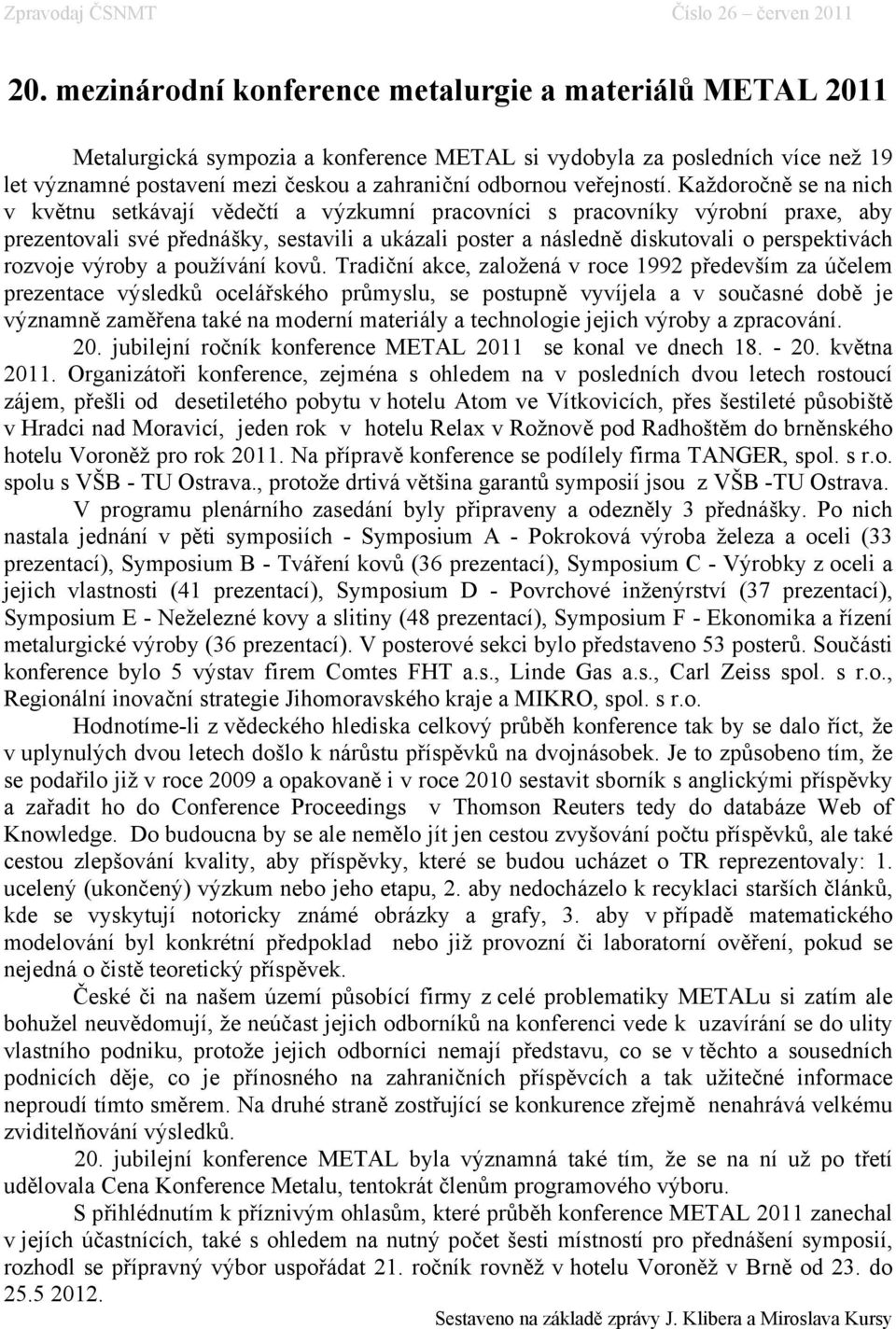 Každoročně se na nich v květnu setkávají vědečtí a výzkumní pracovníci s pracovníky výrobní praxe, aby prezentovali své přednášky, sestavili a ukázali poster a následně diskutovali o perspektivách