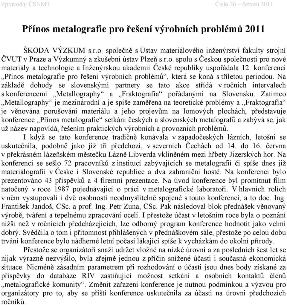 Na základě dohody se slovenskými partnery se tato akce střídá v ročních intervalech s konferencemi Metallography a Fraktografia pořádanými na Slovensku.