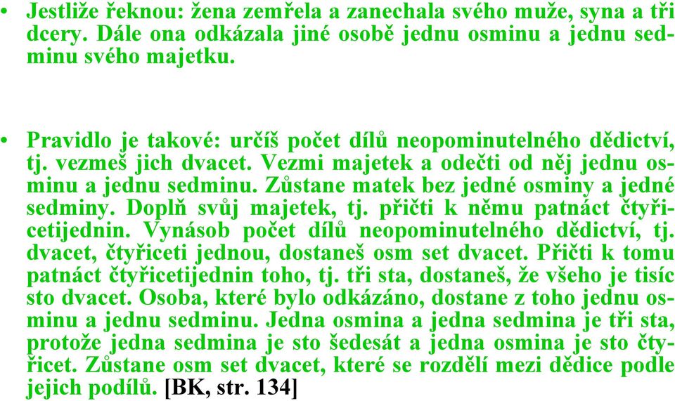 Doplň svůj majetek, tj. přičti k němu patnáct čtyřicetijednin. Vynásob počet dílů neopominutelného dědictví, tj. dvacet, čtyřiceti jednou, dostaneš osm set dvacet.