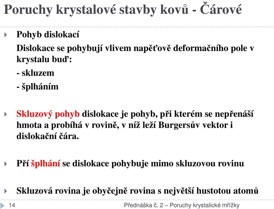 probíhá v rovině, v níž leží Burgersův vektor i dislokační čára.