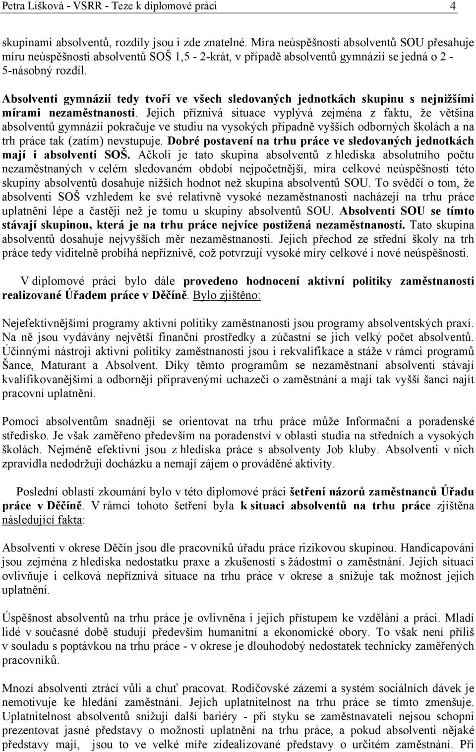 Absolventi gymnázií tedy tvoří ve všech sledovaných jednotkách skupinu s nejnižšími mírami nezaměstnanosti.