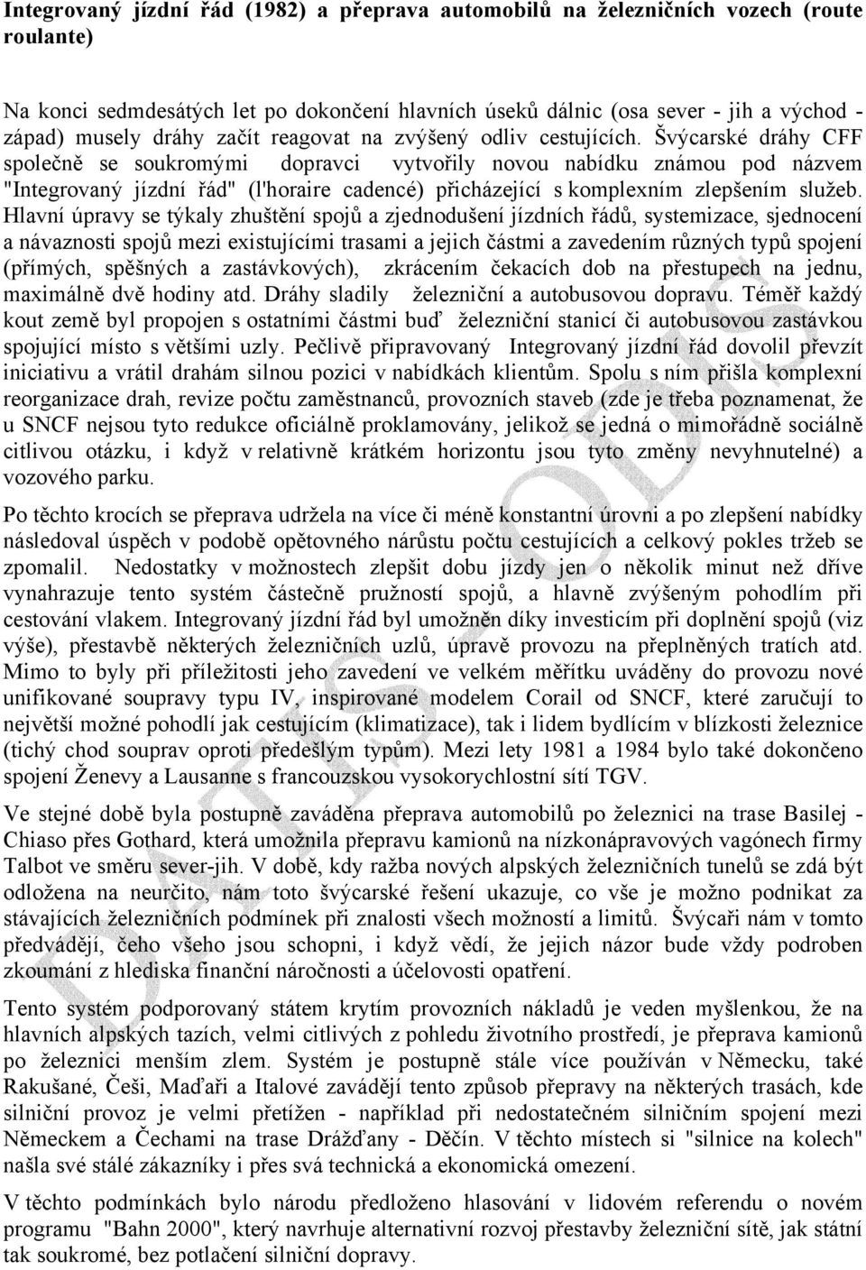 Švýcarské dráhy CFF společně se soukromými dopravci vytvořily novou nabídku známou pod názvem "Integrovaný jízdní řád" (l'horaire cadencé) přicházející s komplexním zlepšením služeb.