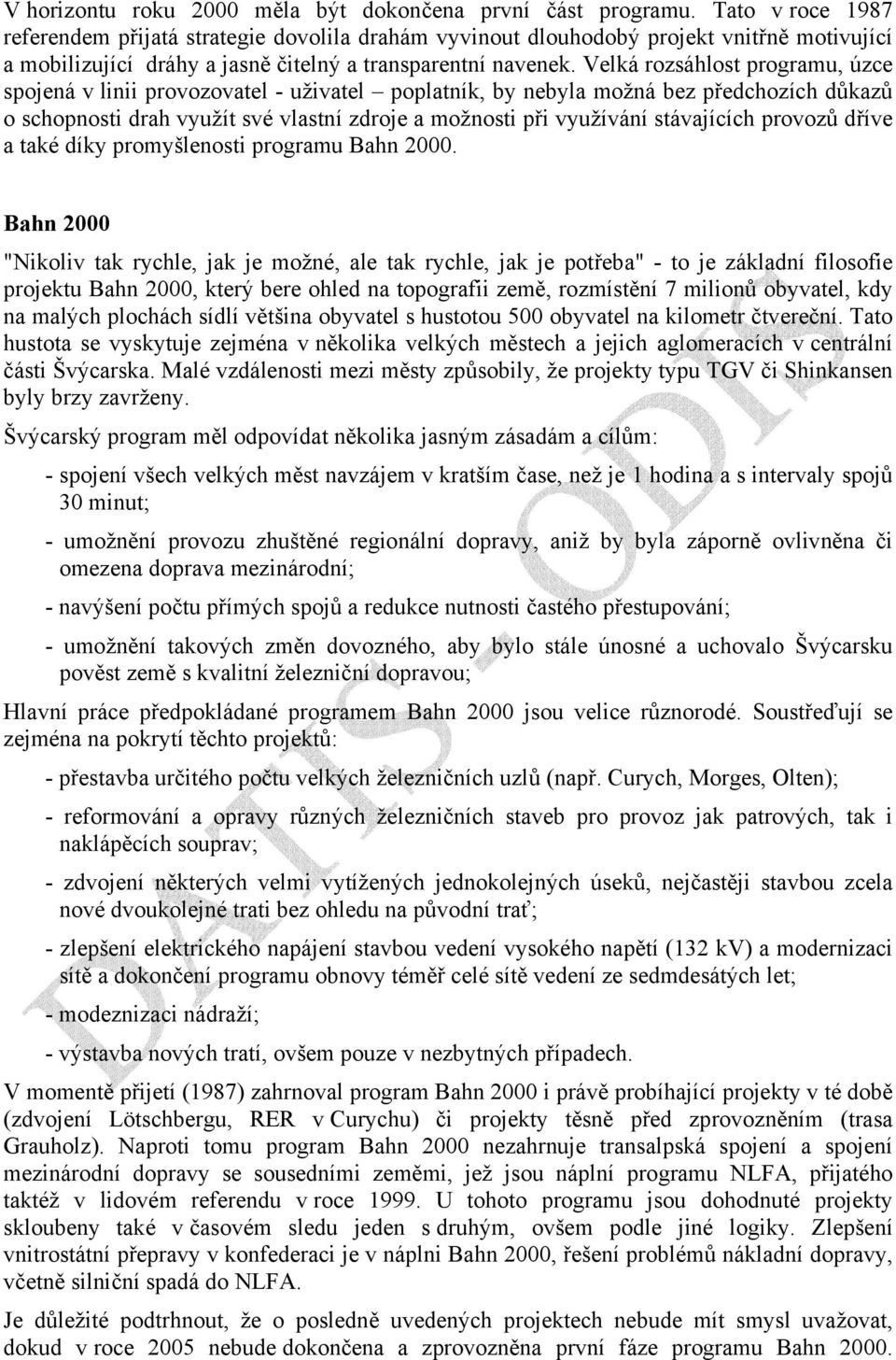 Velká rozsáhlost programu, úzce spojená v linii provozovatel - uživatel poplatník, by nebyla možná bez předchozích důkazů o schopnosti drah využít své vlastní zdroje a možnosti při využívání