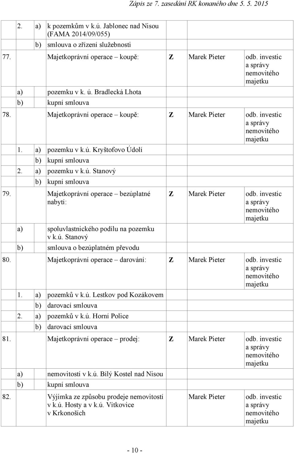 Majetkoprávní operace bezúplatné nabytí: a) spoluvlastnického podílu na pozemku v k.ú. Stanový b) smlouva o bezúplatném převodu Z Marek Pieter odb. investic a správy nemovitého majetku 80.