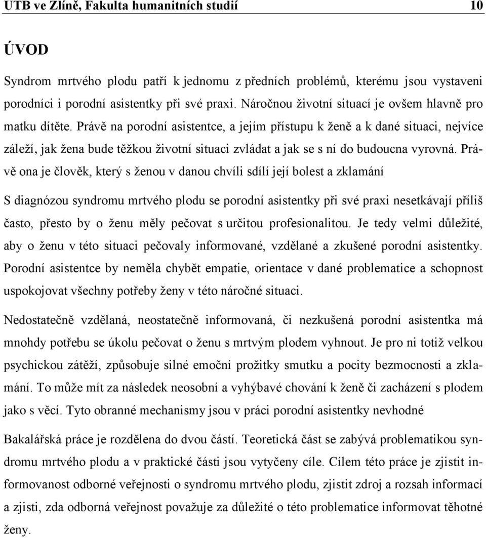Právě na porodní asistentce, a jejím přístupu k ženě a k dané situaci, nejvíce záleží, jak žena bude těžkou životní situaci zvládat a jak se s ní do budoucna vyrovná.