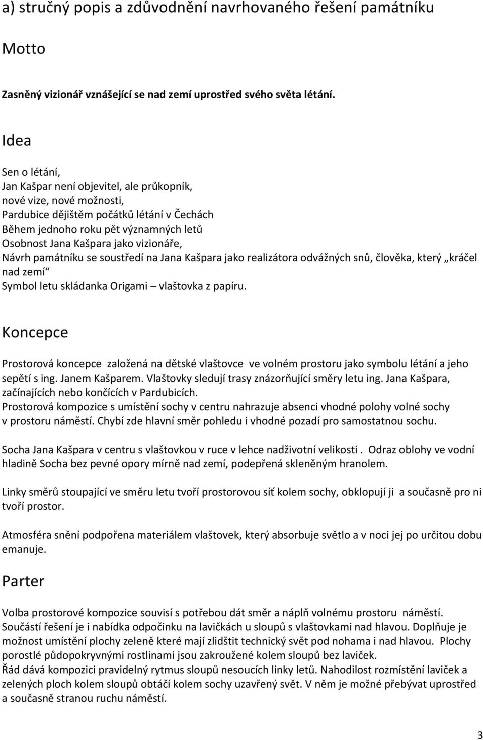 vizionáře, Návrh památníku se soustředí na Jana Kašpara jako realizátora odvážných snů, člověka, který kráčel nad zemí Symbol letu skládanka Origami vlaštovka z papíru.