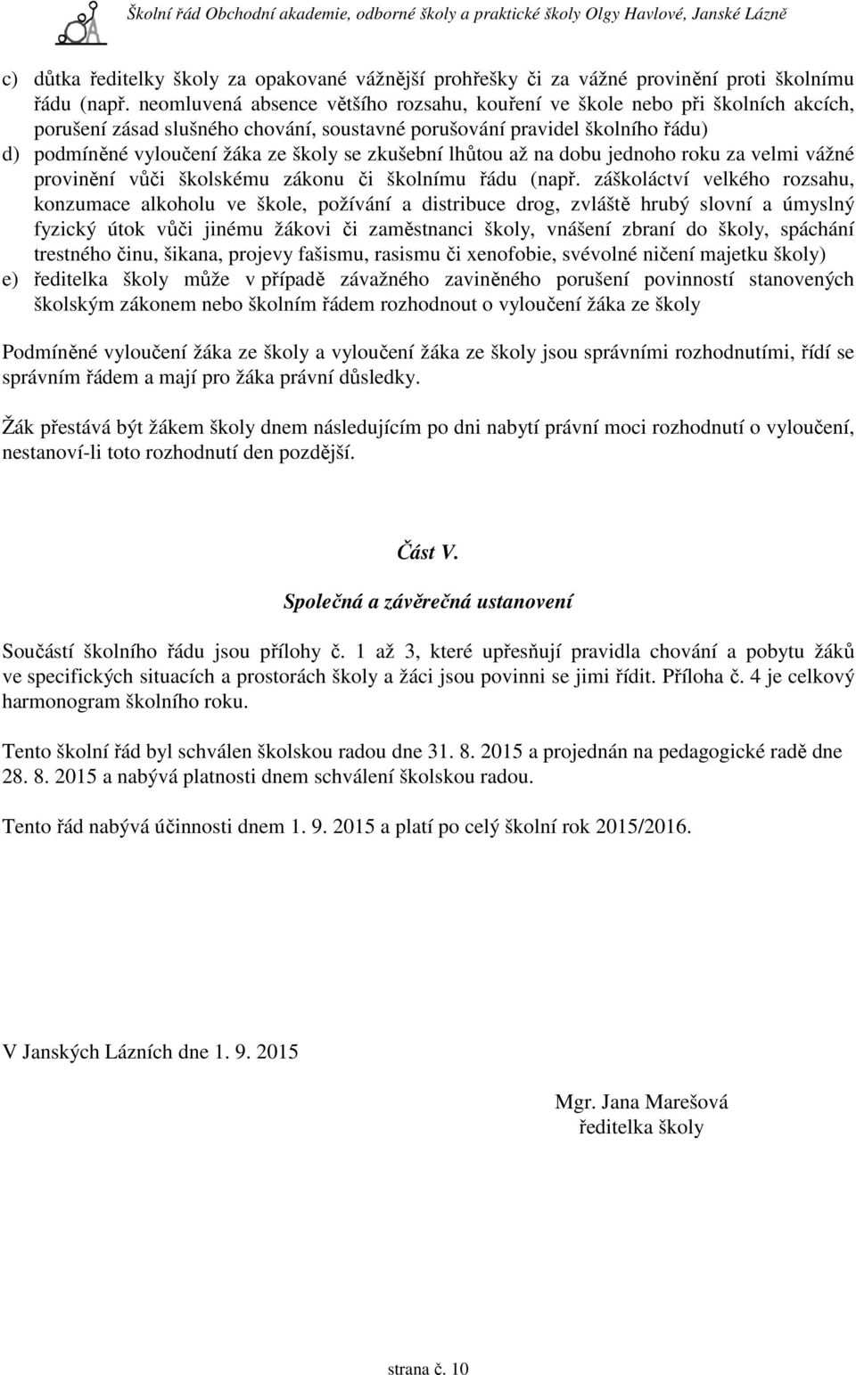 zkušební lhůtou až na dobu jednoho roku za velmi vážné provinění vůči školskému zákonu či školnímu řádu (např.