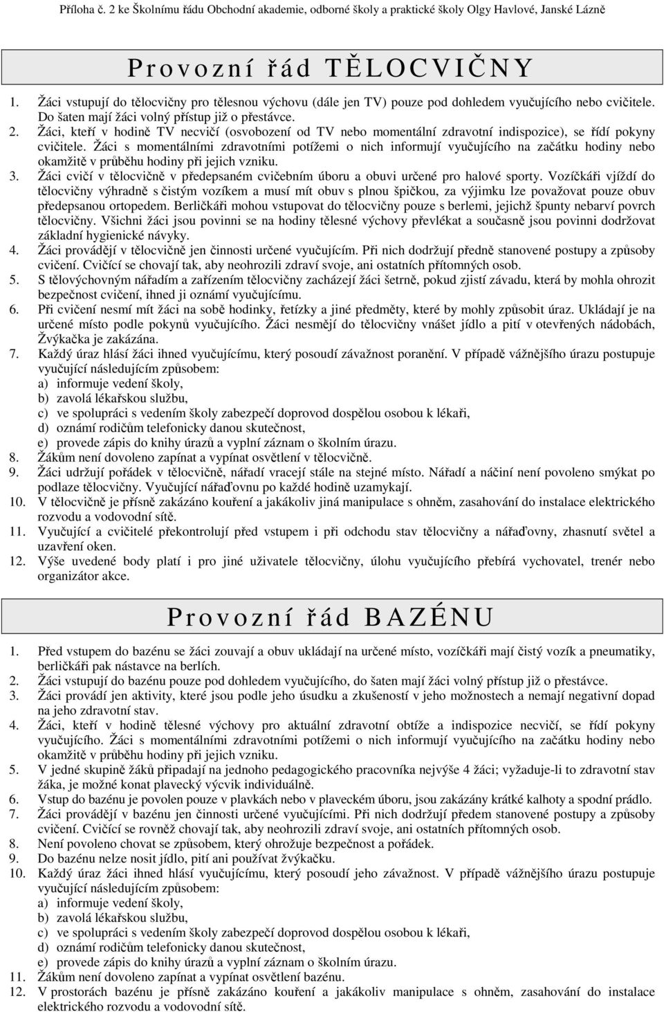 Žáci, kteří v hodině TV necvičí (osvobození od TV nebo momentální zdravotní indispozice), se řídí pokyny cvičitele.