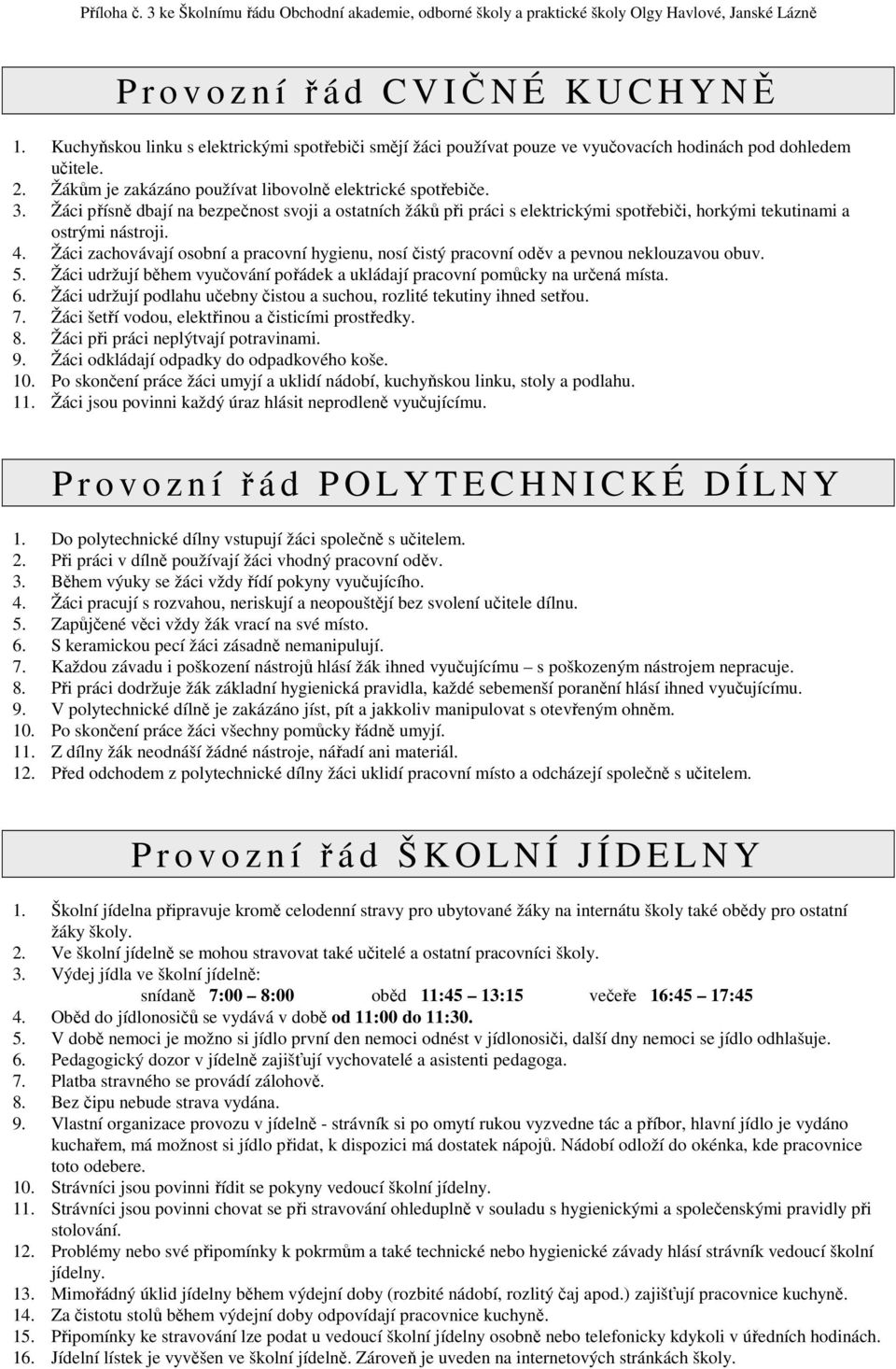 Žáci přísně dbají na bezpečnost svoji a ostatních žáků při práci s elektrickými spotřebiči, horkými tekutinami a ostrými nástroji. 4.