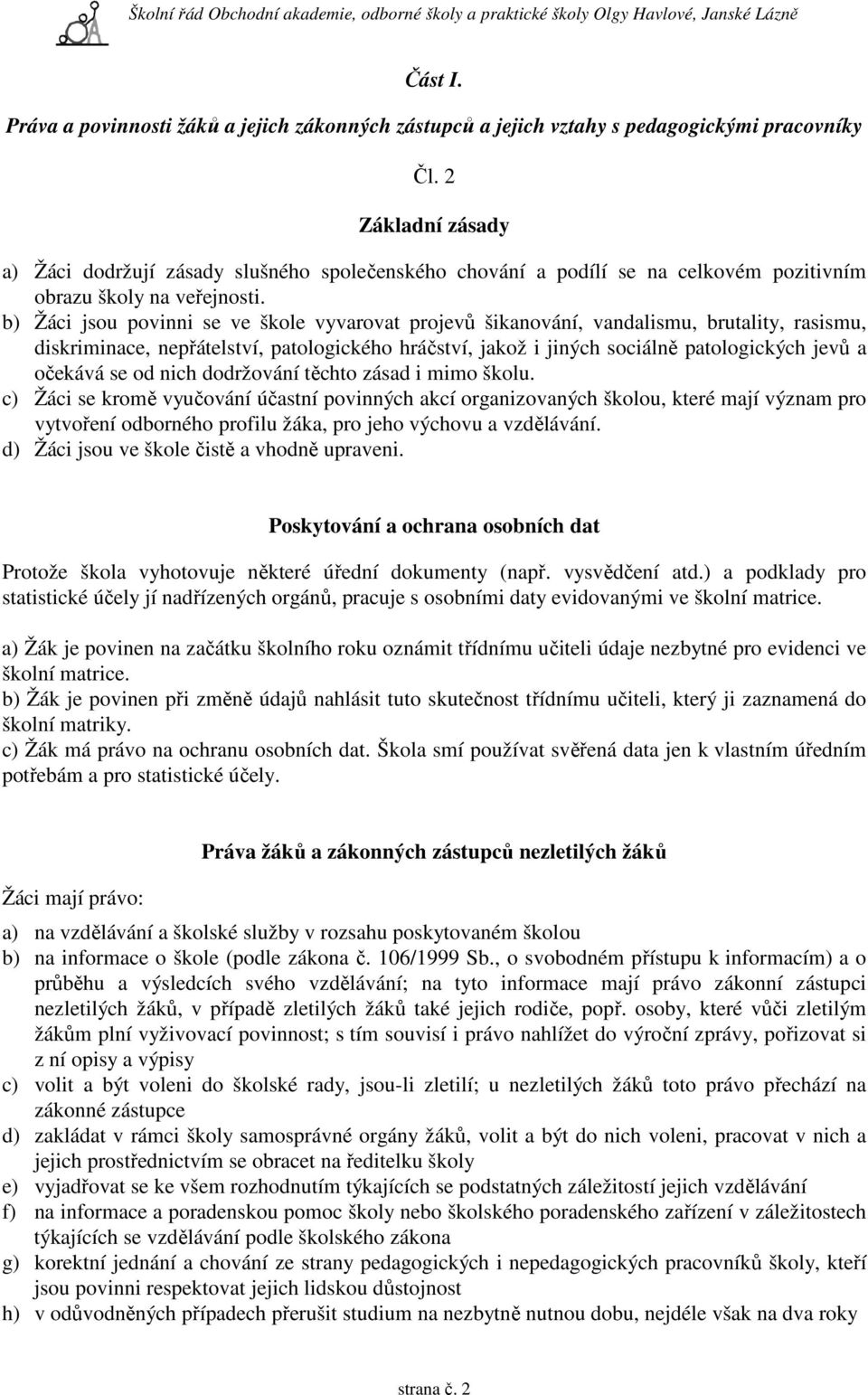 b) Žáci jsou povinni se ve škole vyvarovat projevů šikanování, vandalismu, brutality, rasismu, diskriminace, nepřátelství, patologického hráčství, jakož i jiných sociálně patologických jevů a očekává