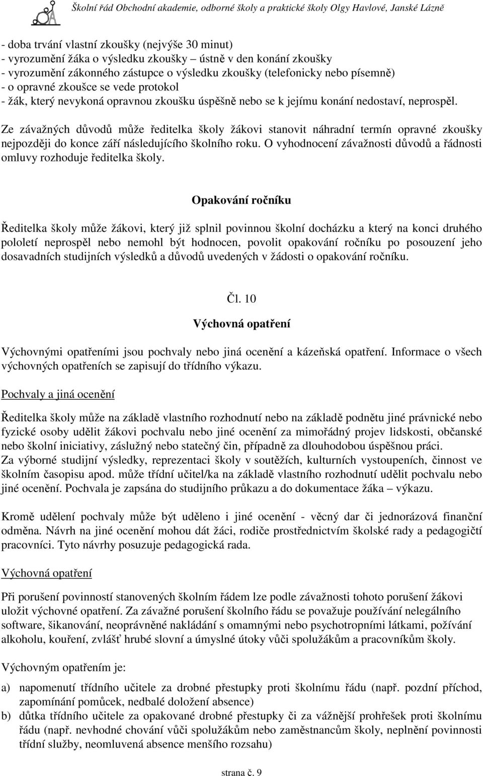 Ze závažných důvodů může ředitelka školy žákovi stanovit náhradní termín opravné zkoušky nejpozději do konce září následujícího školního roku.