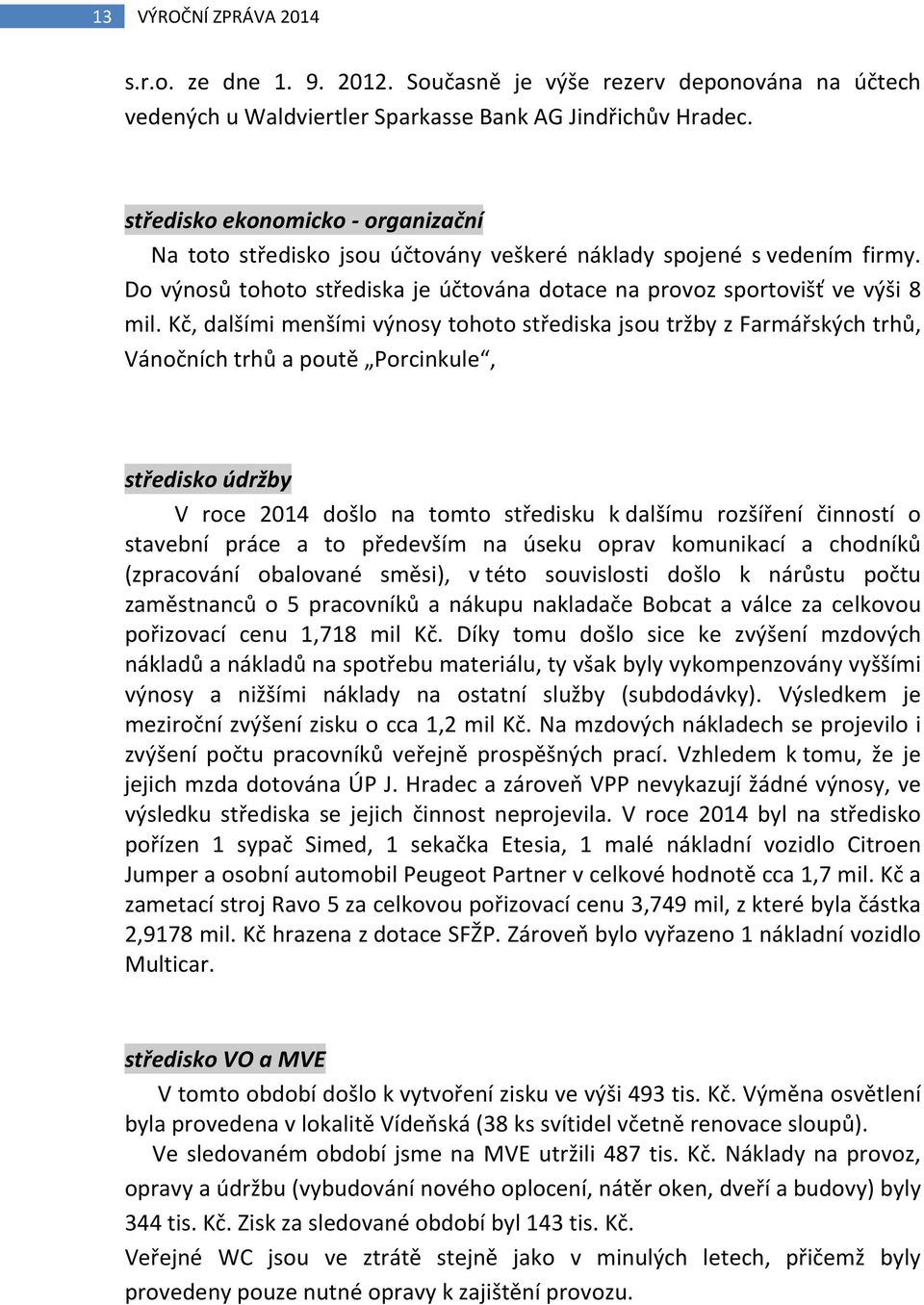 Kč, dalšími menšími výnosy tohoto střediska jsou tržby z Farmářských trhů, Vánočních trhů a poutě Porcinkule, středisko údržby V roce 2014 došlo na tomto středisku k dalšímu rozšíření činností o