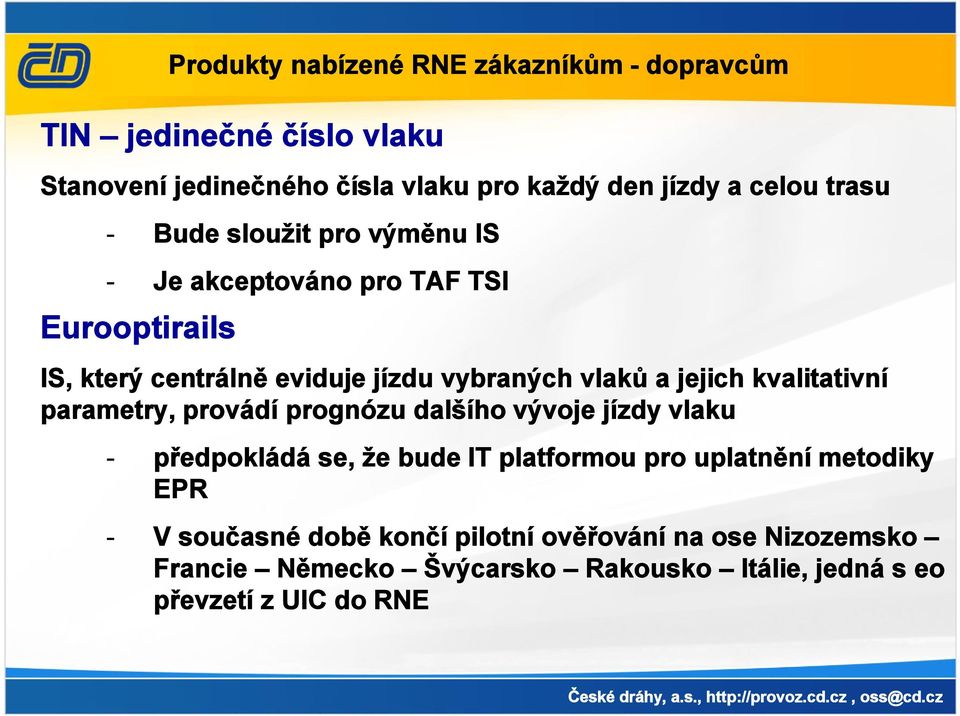 jejich kvalitativní parametry, provádí prognózu dalšího vývoje jízdy vlaku - předpokládá se, že bude IT platformou pro uplatnění