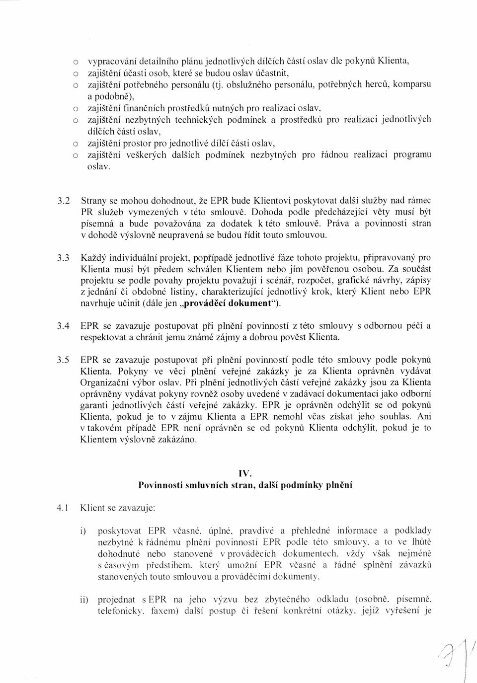 jednotlivých dílčích částí oslav, zajištění prostor pro jednotlivé dílčí části oslav, zajištění veškerých dalších podmínek nezbytných pro řádnou realizaci programu oslav. 3.