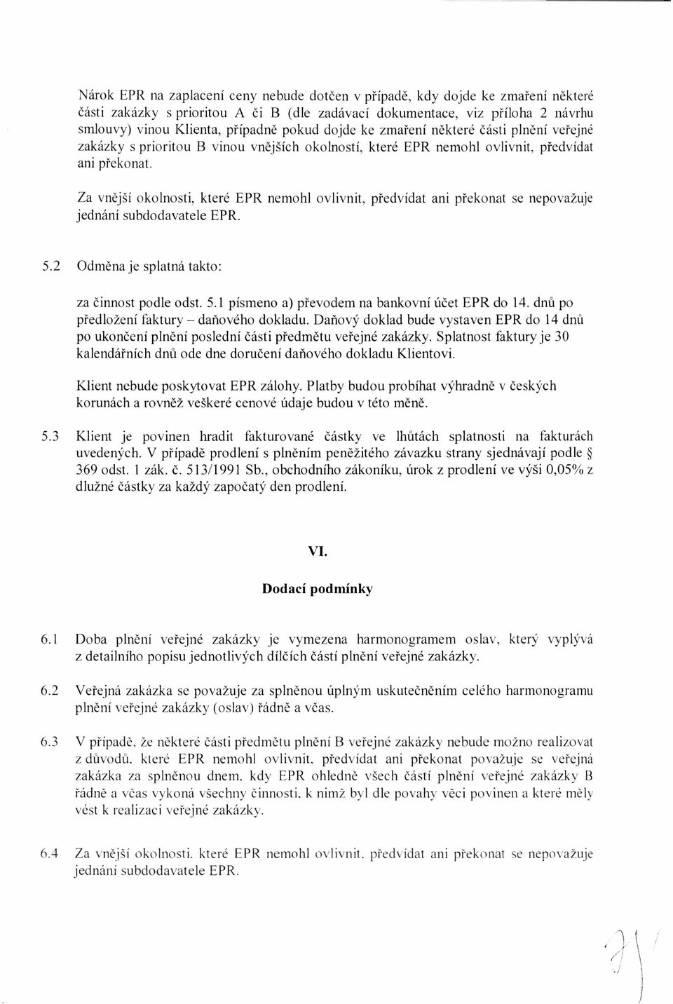 Za vnější okolnosti, které EPR nemohl ovlivnit, předvídat ani překonat se nepovažuje jednání subdodavatele EPR. 5.2 Odměna je splatná takto: za činnost podle odst. 5.1 písmeno a) převodem na bankovní účet EPR do 14.