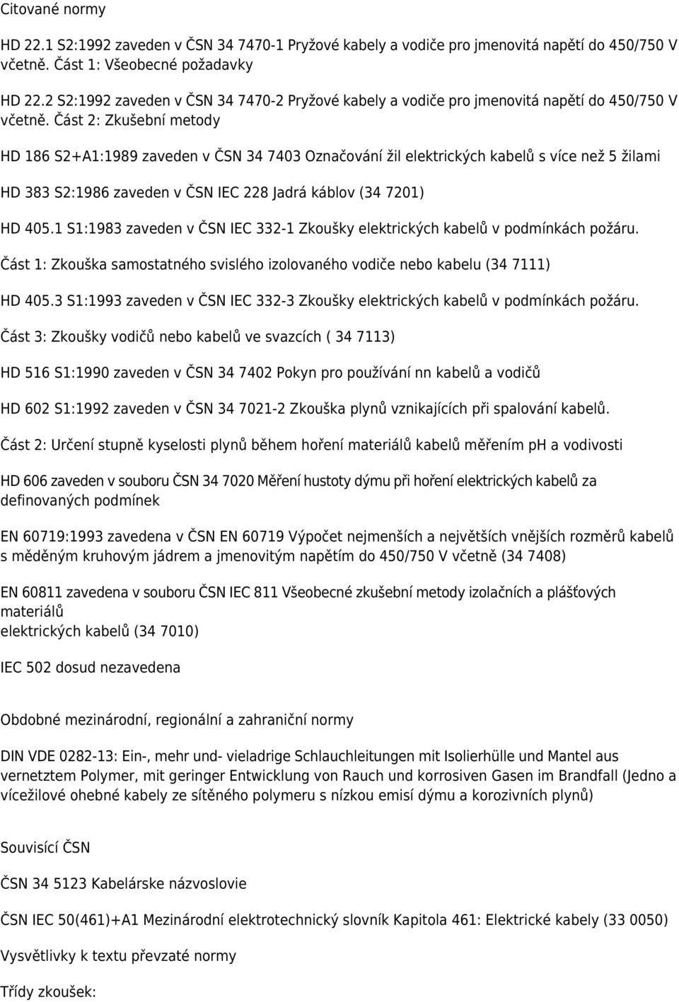 Část 2: Zkušební metody HD 186 S2+A1:1989 zaveden v ČSN 34 7403 Označování žil elektrických kabelů s více než 5 žilami HD 383 S2:1986 zaveden v ČSN IEC 228 Jadrá káblov (34 7201) HD 405.