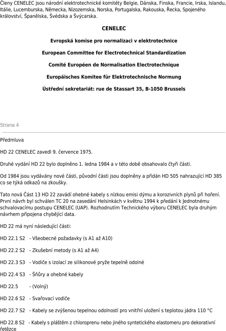 CENELEC Evropská komise pro normalizaci v elektrotechnice European Committee for Electrotechnical Standardization Comité Européen de Normalisation Electrotechnique Europäisches Komitee für