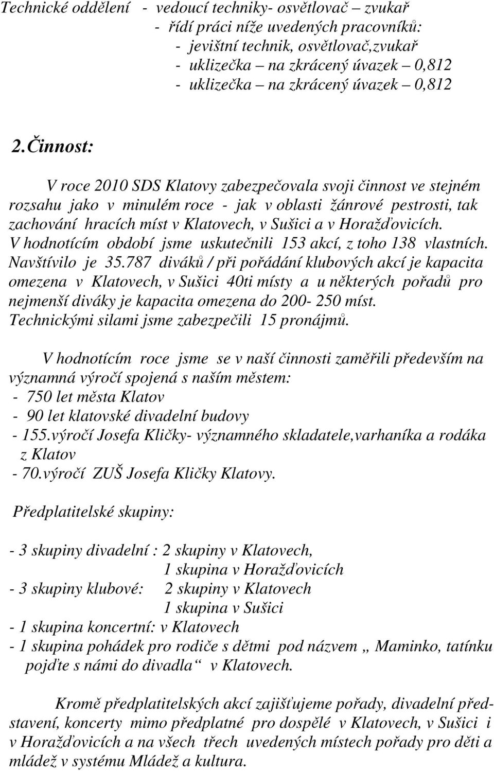 Činnost: V roce 2010 SDS Klatovy zabezpečovala svoji činnost ve stejném rozsahu jako v minulém roce - jak v oblasti žánrové pestrosti, tak zachování hracích míst v Klatovech, v Sušici a v
