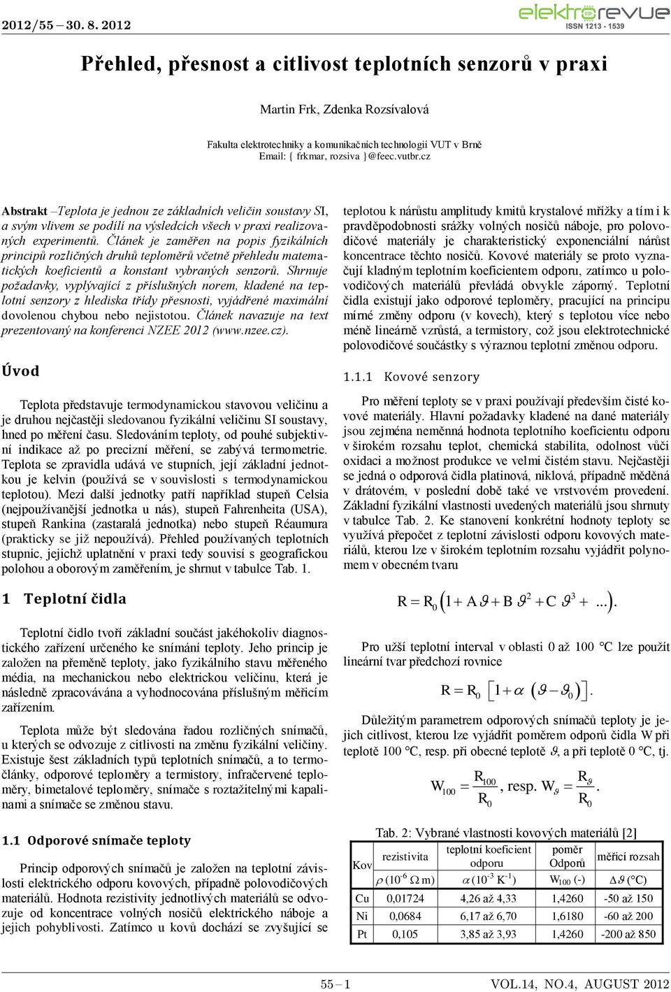 Článek je zaměřen na popis fyzikálních principů rozličných druhů teploměrů včetně přehledu matematických koeficientů a konstant vybraných senzorů.