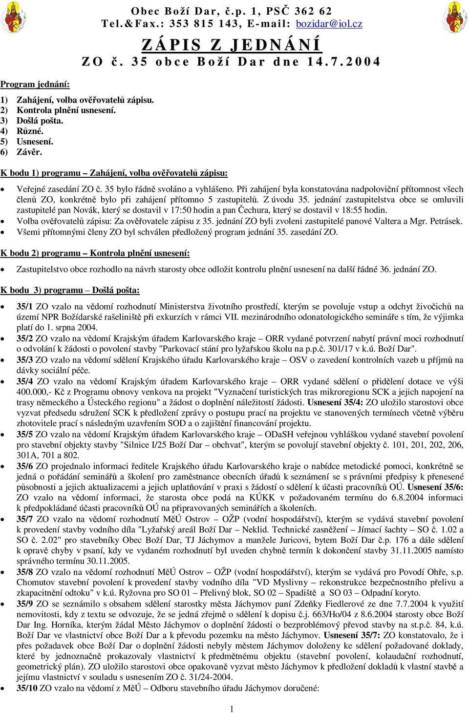 Pi zahájení byla konstatována nadpoloviní pítomnost všech len ZO, konkrétn bylo pi zahájení pítomno 5 zastupitel. Z úvodu 35.