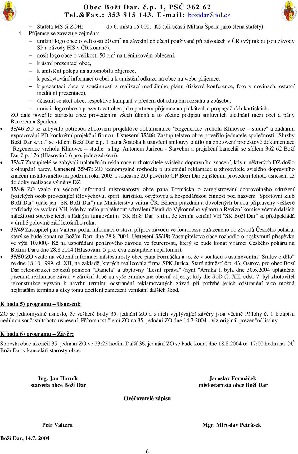 na tréninkovém obleení, k ústní prezentaci obce, k umístní polepu na automobilu píjemce, k poskytování informací o obci a k umístní odkazu na obec na webu píjemce, k prezentaci obce v souinnosti s