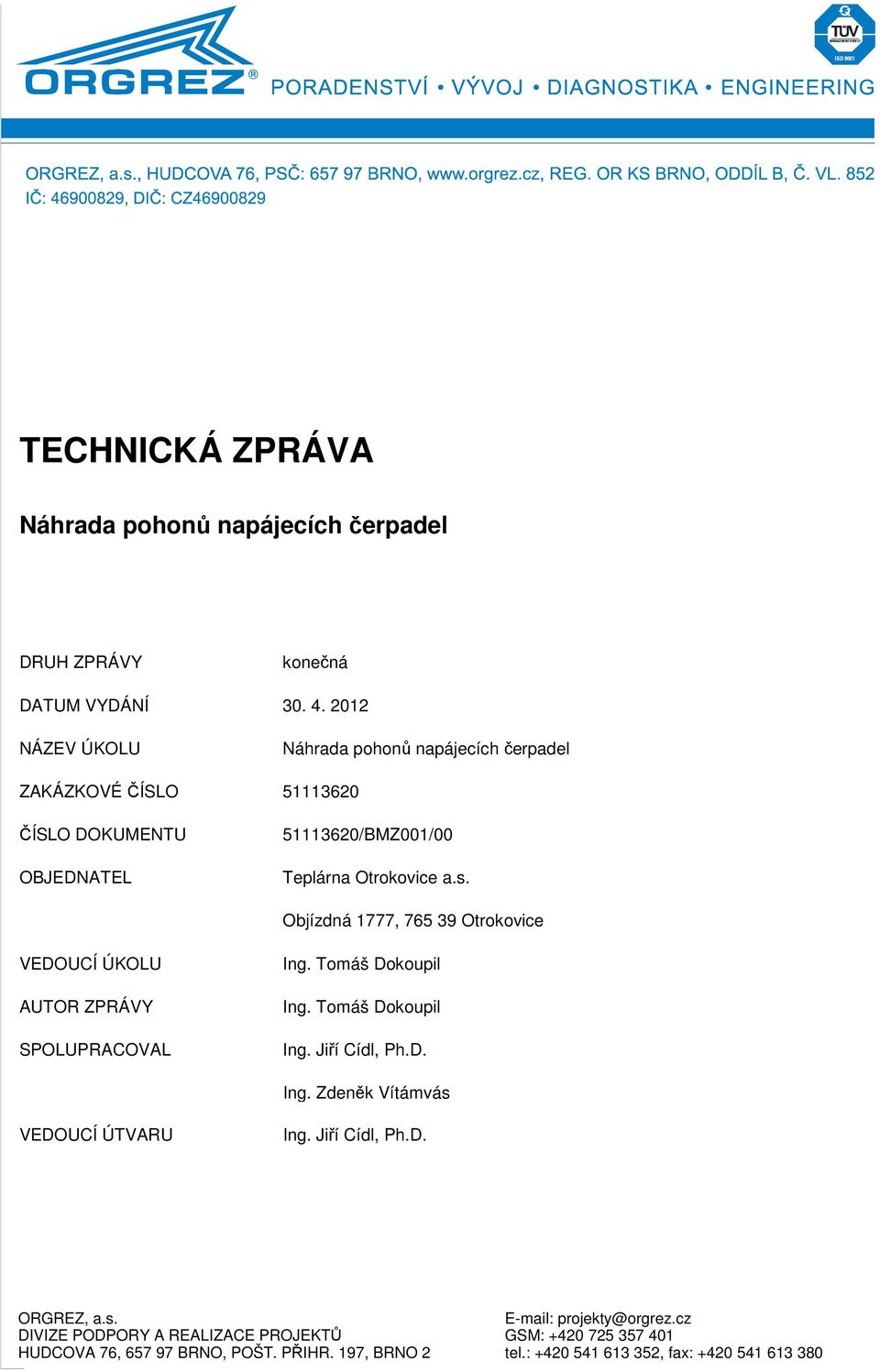 ÚKOLU AUTOR ZPRÁVY SPOLUPRACOVAL Ing. Tomáš Dokoupil Ing. Tomáš Dokoupil Ing. Jiří Cídl, Ph.D. Ing. Zdeněk Vítámvás VEDOUCÍ ÚTVARU Ing.