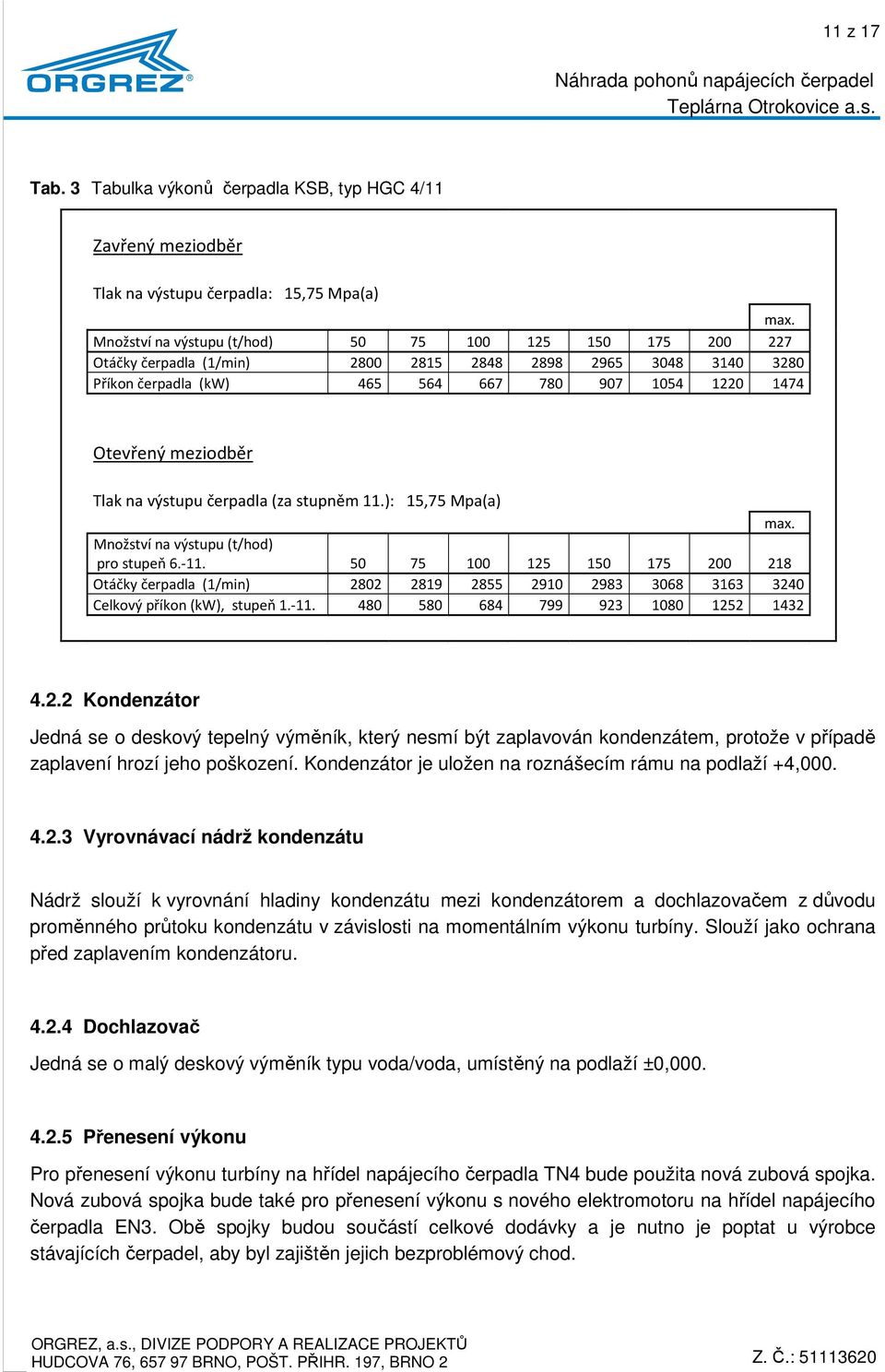 Tlak na výstupu čerpadla (za stupněm 11.): 15,75 Mpa(a) max. Množství na výstupu (t/hod) pro stupeň 6.-11.