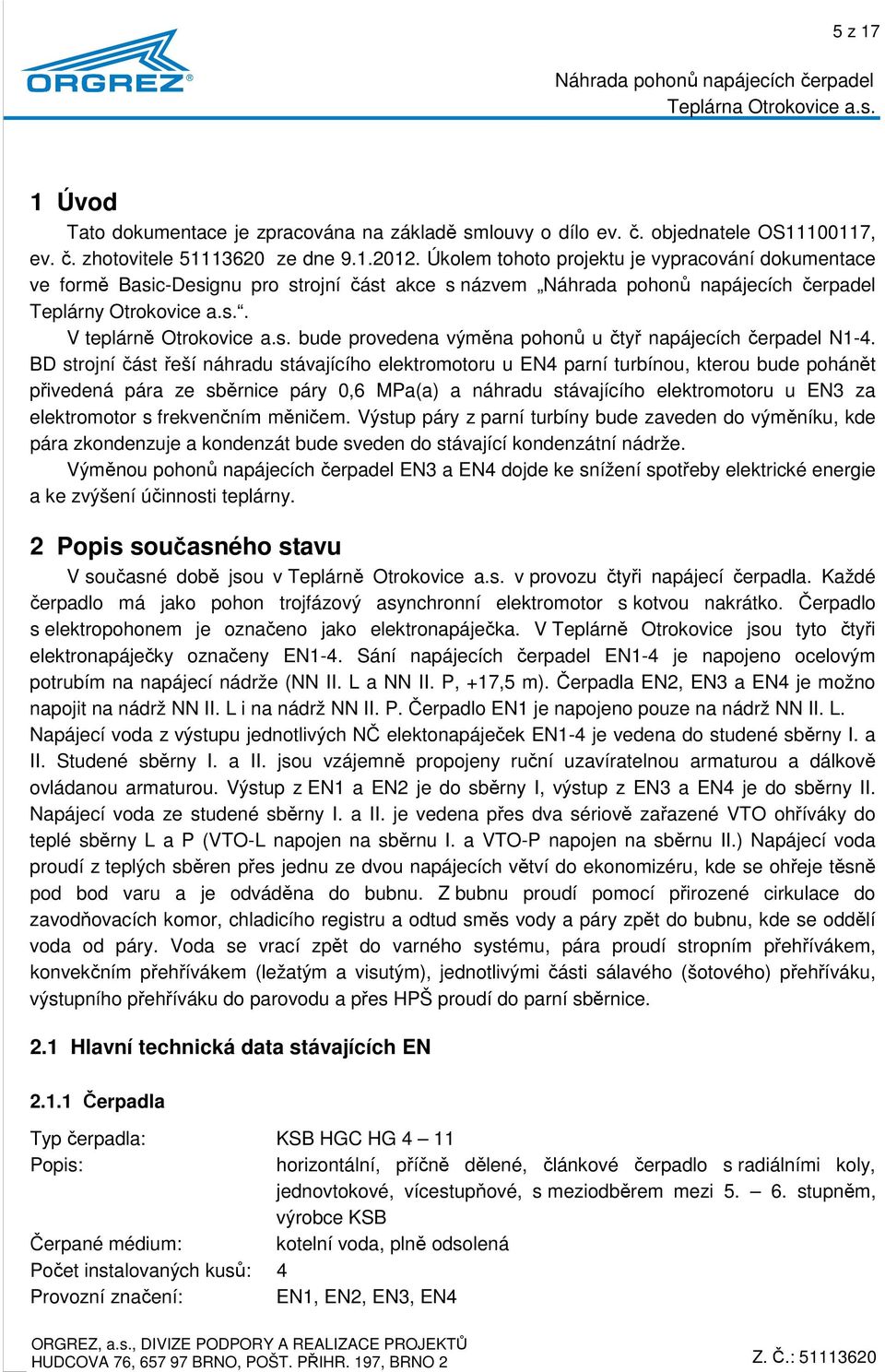 BD strojní část řeší náhradu stávajícího elektromotoru u EN4 parní turbínou, kterou bude pohánět přivedená pára ze sběrnice páry 0,6 MPa(a) a náhradu stávajícího elektromotoru u EN3 za elektromotor s