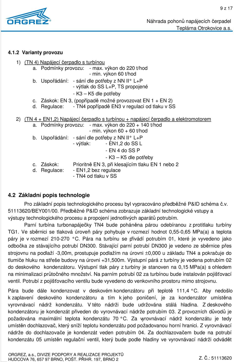 Regulace: - TN4 popřípadě EN3 v regulaci od tlaku v SS 2) (TN 4 + EN1,2) Napájecí čerpadlo s turbínou + napájecí čerpadlo a elektromotorem a. Podmínky provozu: - max. výkon do 220 + 140 t/hod - min.