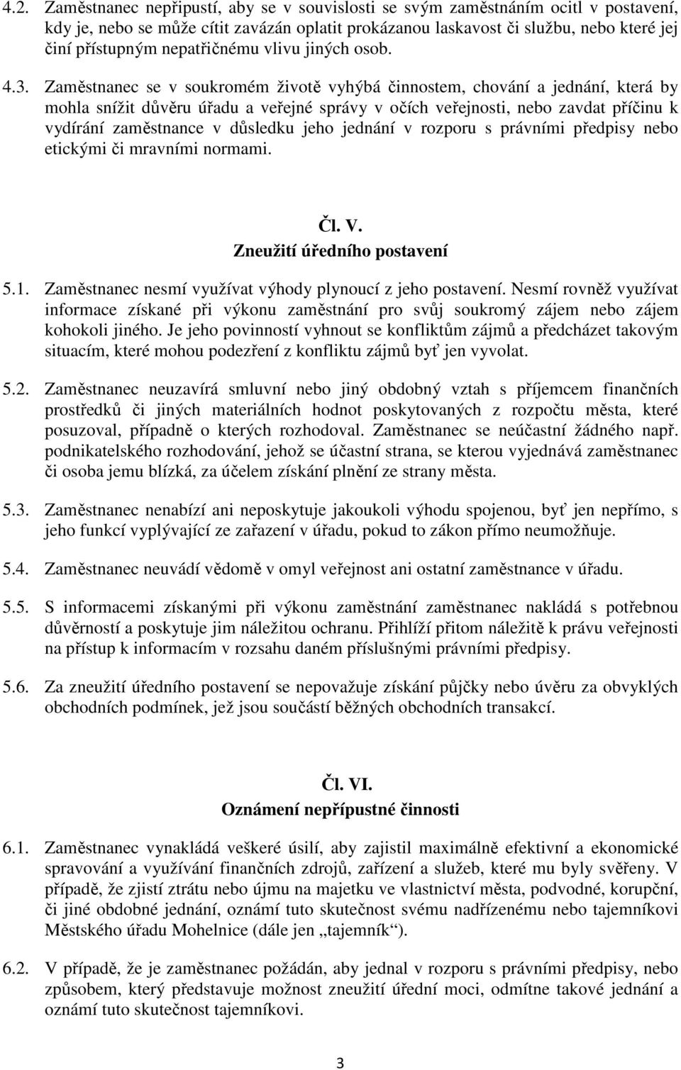 Zaměstnanec se v soukromém životě vyhýbá činnostem, chování a jednání, která by mohla snížit důvěru úřadu a veřejné správy v očích veřejnosti, nebo zavdat příčinu k vydírání zaměstnance v důsledku