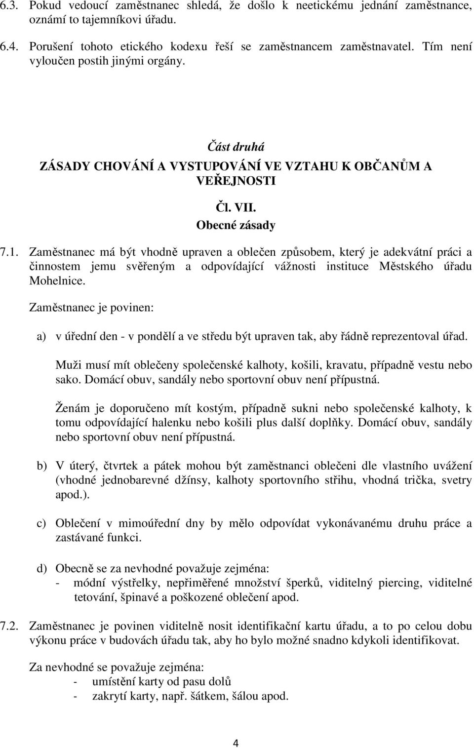 Zaměstnanec má být vhodně upraven a oblečen způsobem, který je adekvátní práci a činnostem jemu svěřeným a odpovídající vážnosti instituce Městského úřadu Mohelnice.