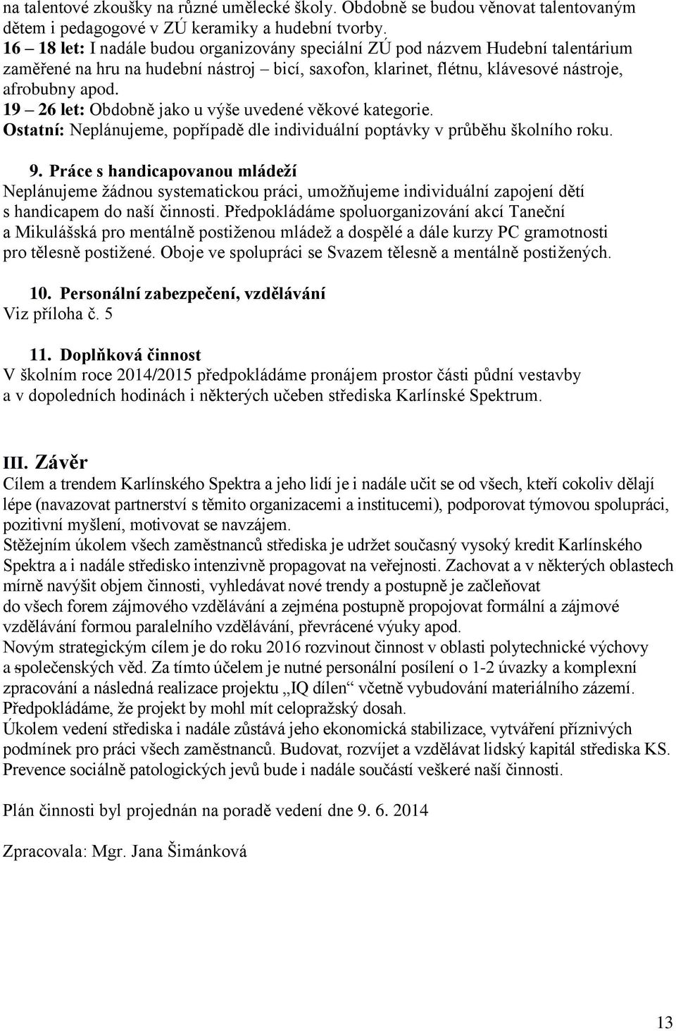 19 26 let: Obdobně jako u výše uvedené věkové kategorie. Ostatní: Neplánujeme, popřípadě dle individuální poptávky v průběhu školního roku. 9.