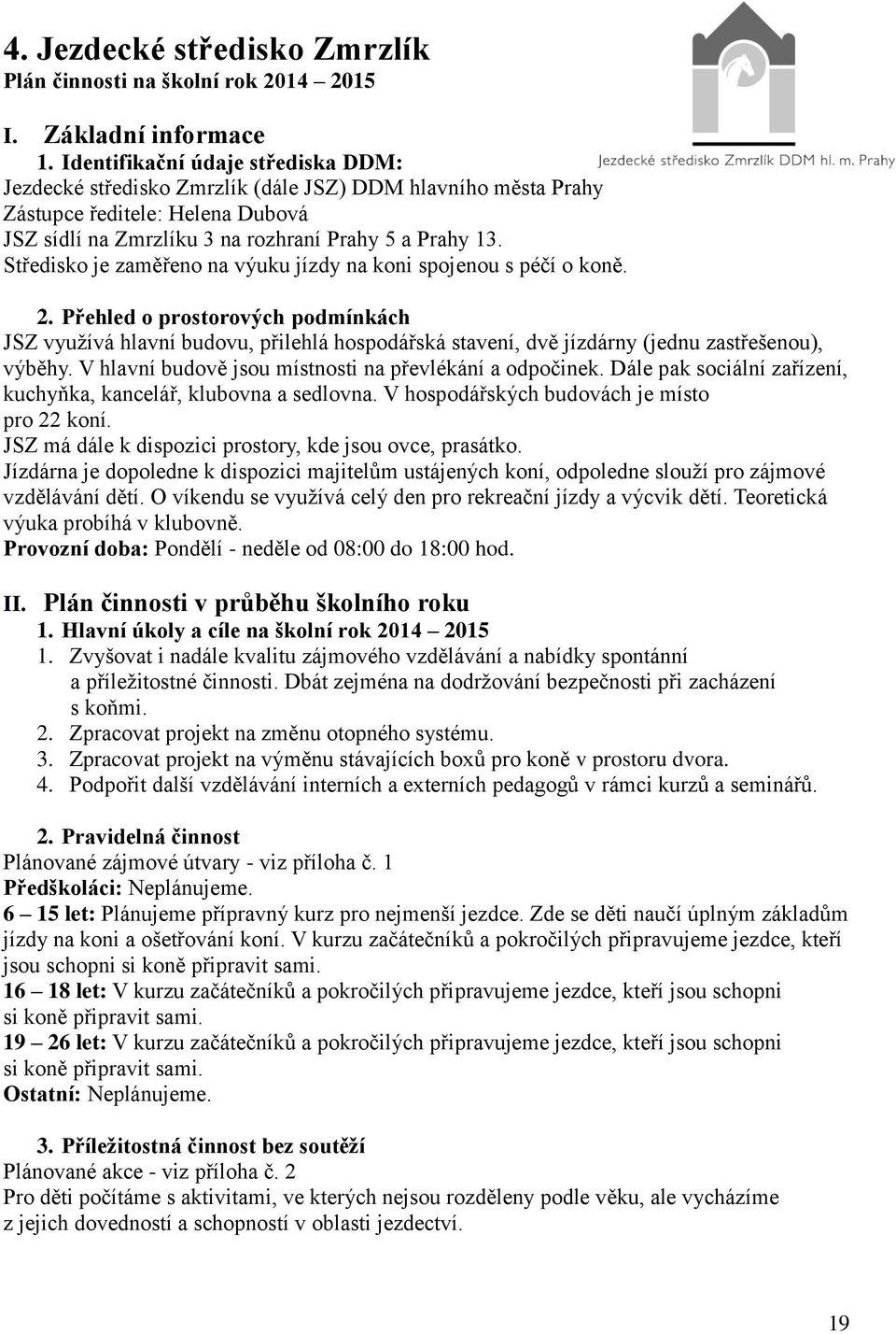 Středisko je zaměřeno na výuku jízdy na koni spojenou s péčí o koně. 2.