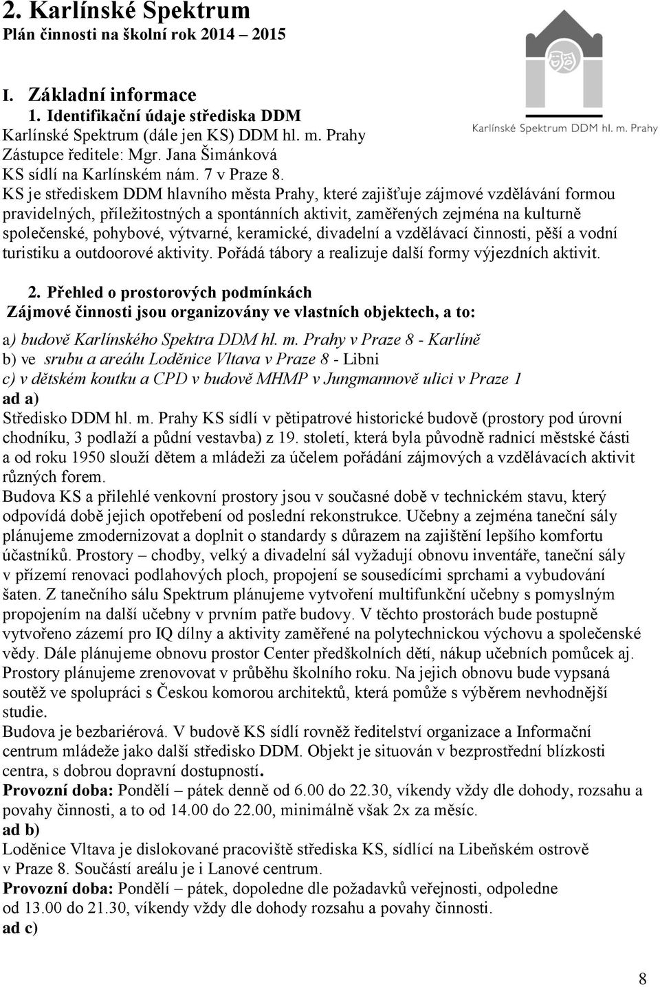 KS je střediskem DDM hlavního města Prahy, které zajišťuje zájmové vzdělávání formou pravidelných, příležitostných a spontánních aktivit, zaměřených zejména na kulturně společenské, pohybové,
