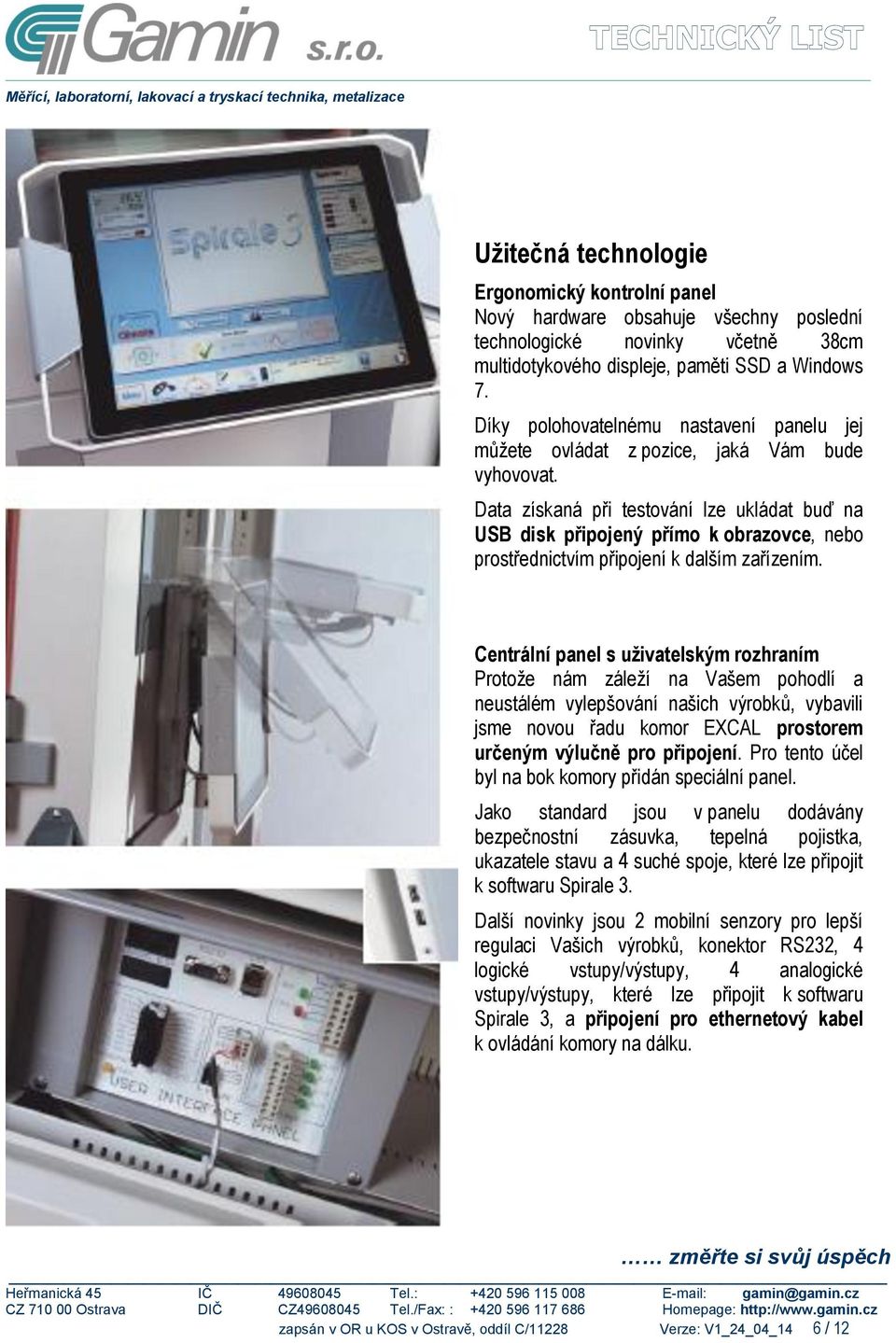 Data získaná při testování lze ukládat buď na USB disk připojený přímo k obrazovce, nebo prostřednictvím připojení k dalším zařízením.