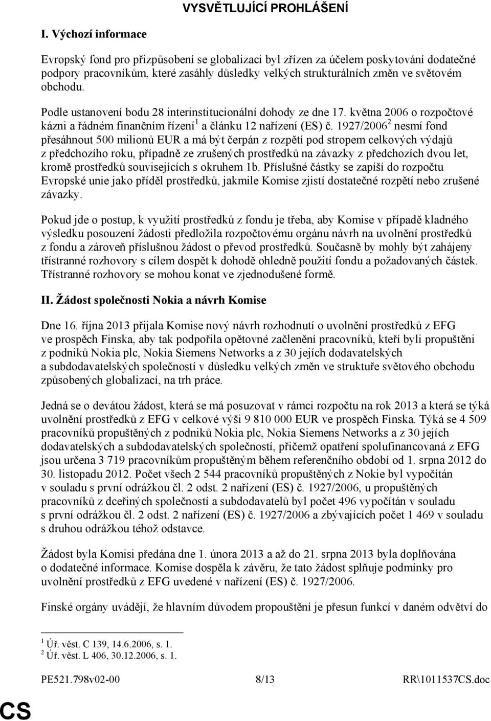 Podle ustanovení bodu 28 interinstitucionální dohody ze dne 17. května 2006 o rozpočtové kázni a řádném finančním řízení 1 a článku 12 nařízení (ES) č.