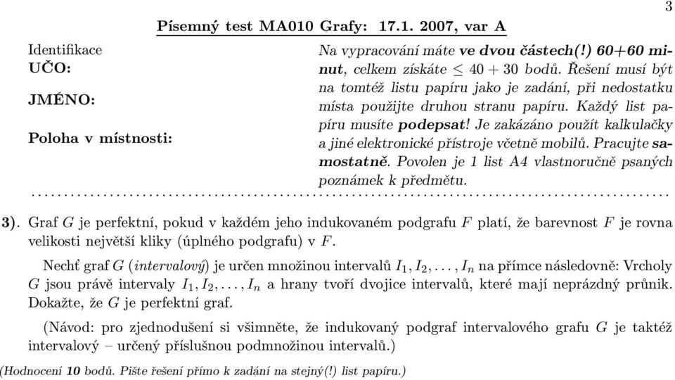 Nechťgraf G(intervalový)jeurčenmnožinouintervalů I 1,I 2,...,I n napřímcenásledovně:vrcholy Gjsouprávěintervaly I 1,I 2,.