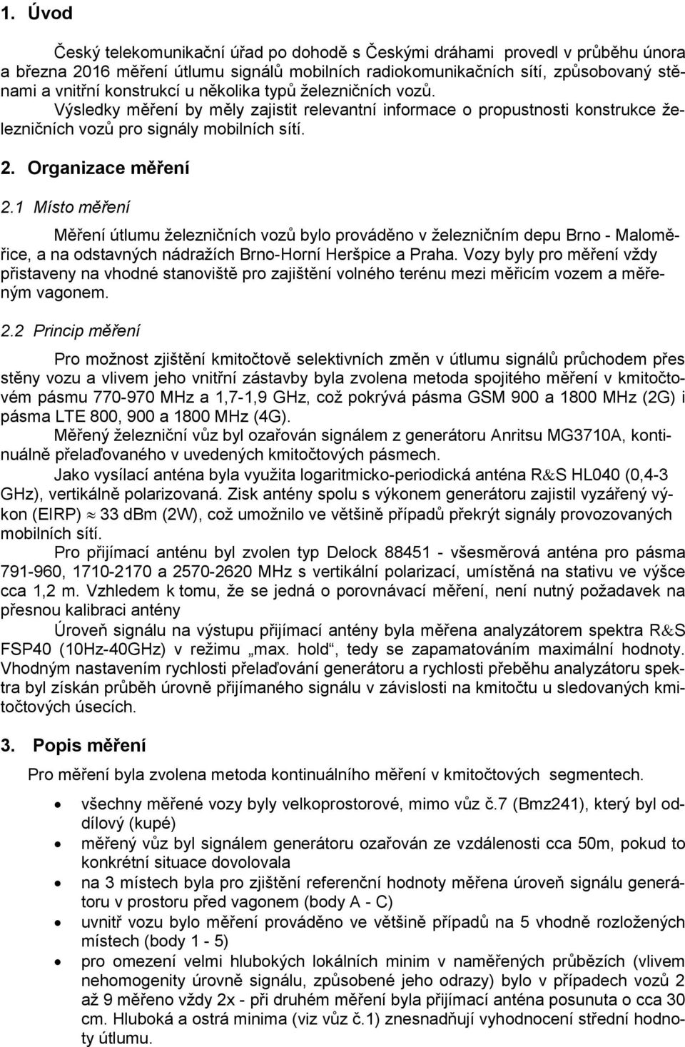 1 Místo měření Měření útlumu železničních vozů bylo prováděno v železničním depu Brno - Maloměřice, a na odstavných nádražích Brno-Horní Heršpice a Praha.