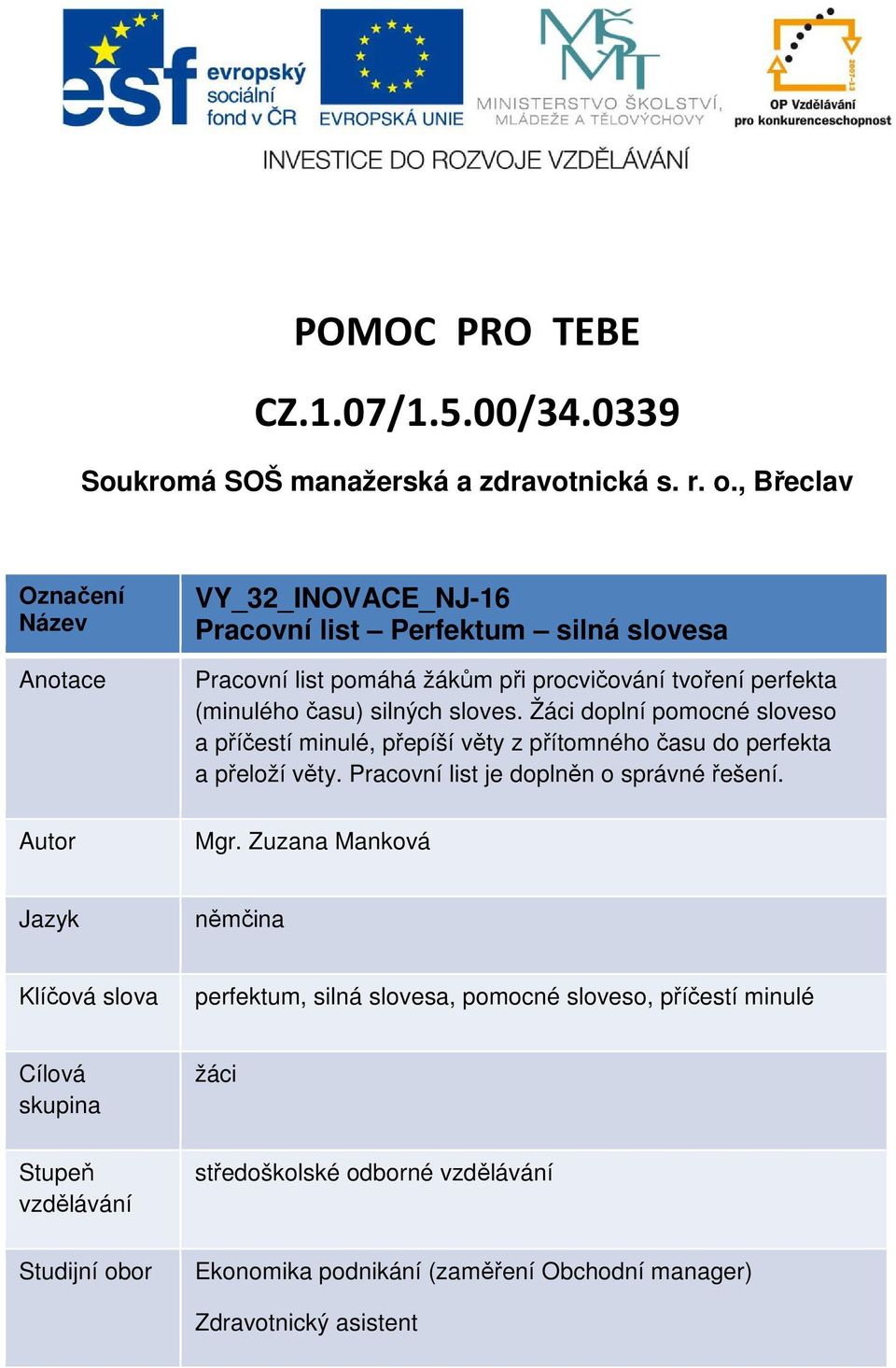 času) silných sloves. Žáci doplní pomocné sloveso a příčestí minulé, přepíší věty z přítomného času do perfekta a přeloží věty. Pracovní list je doplněn o správné řešení.