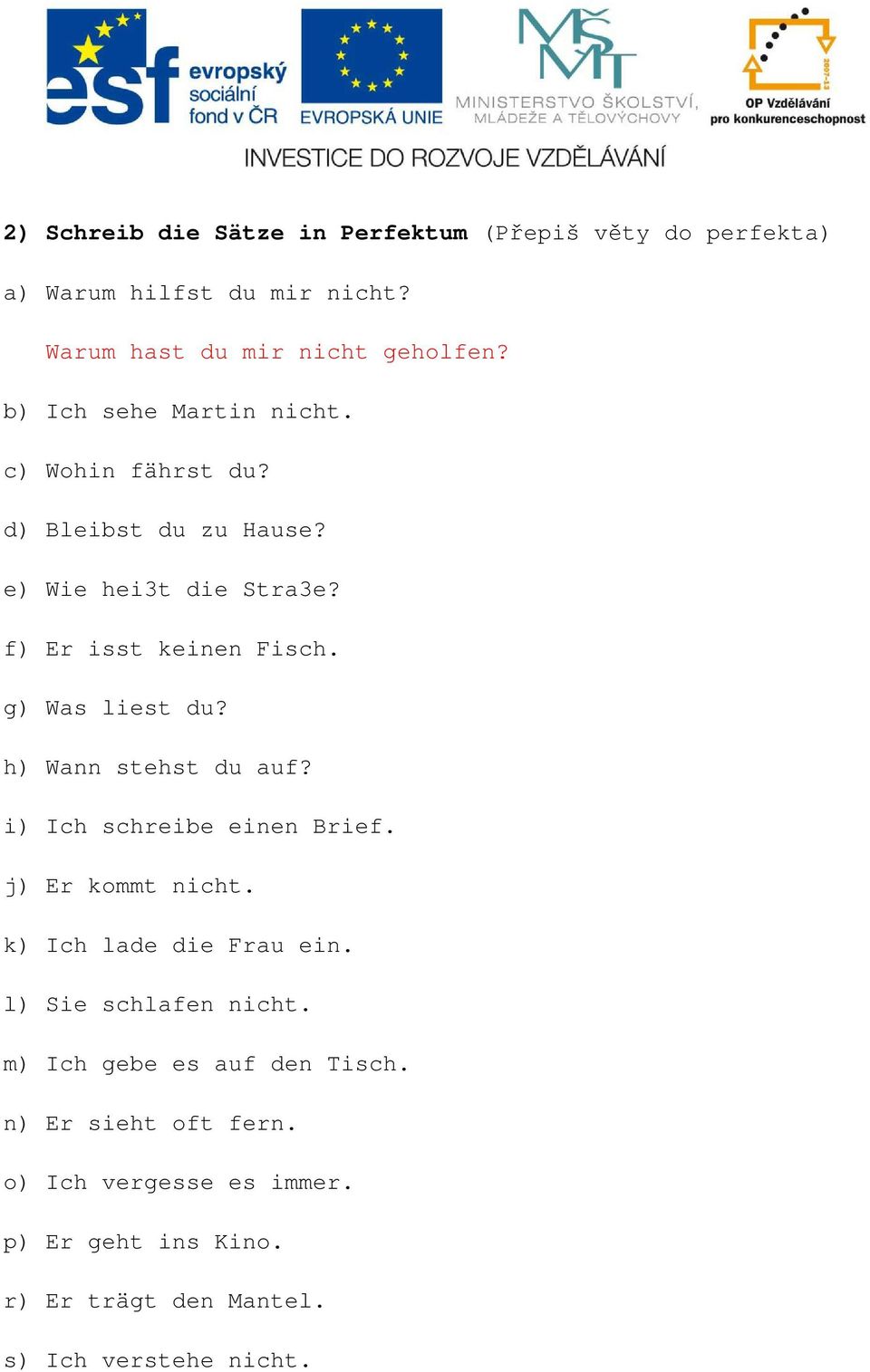 g) Was liest du? h) Wann stehst du auf? i) Ich schreibe einen Brief. j) Er kommt nicht. k) Ich lade die Frau ein.