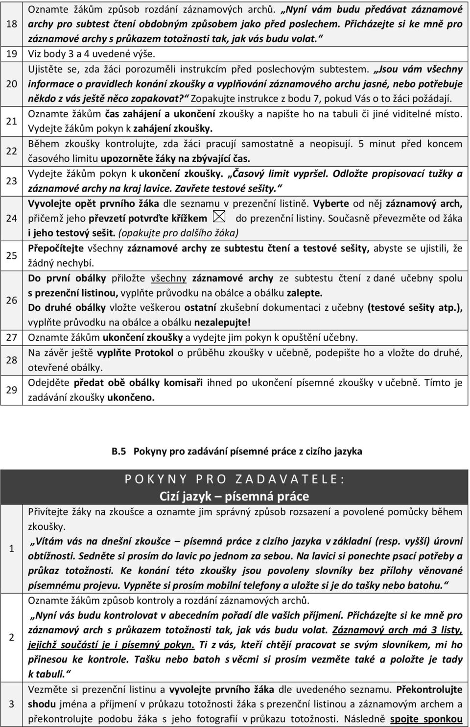 Jsou vám všechny 20 informace o pravidlech konání zkoušky a vyplňování záznamového archu jasné, nebo potřebuje někdo z vás ještě něco zopakovat?