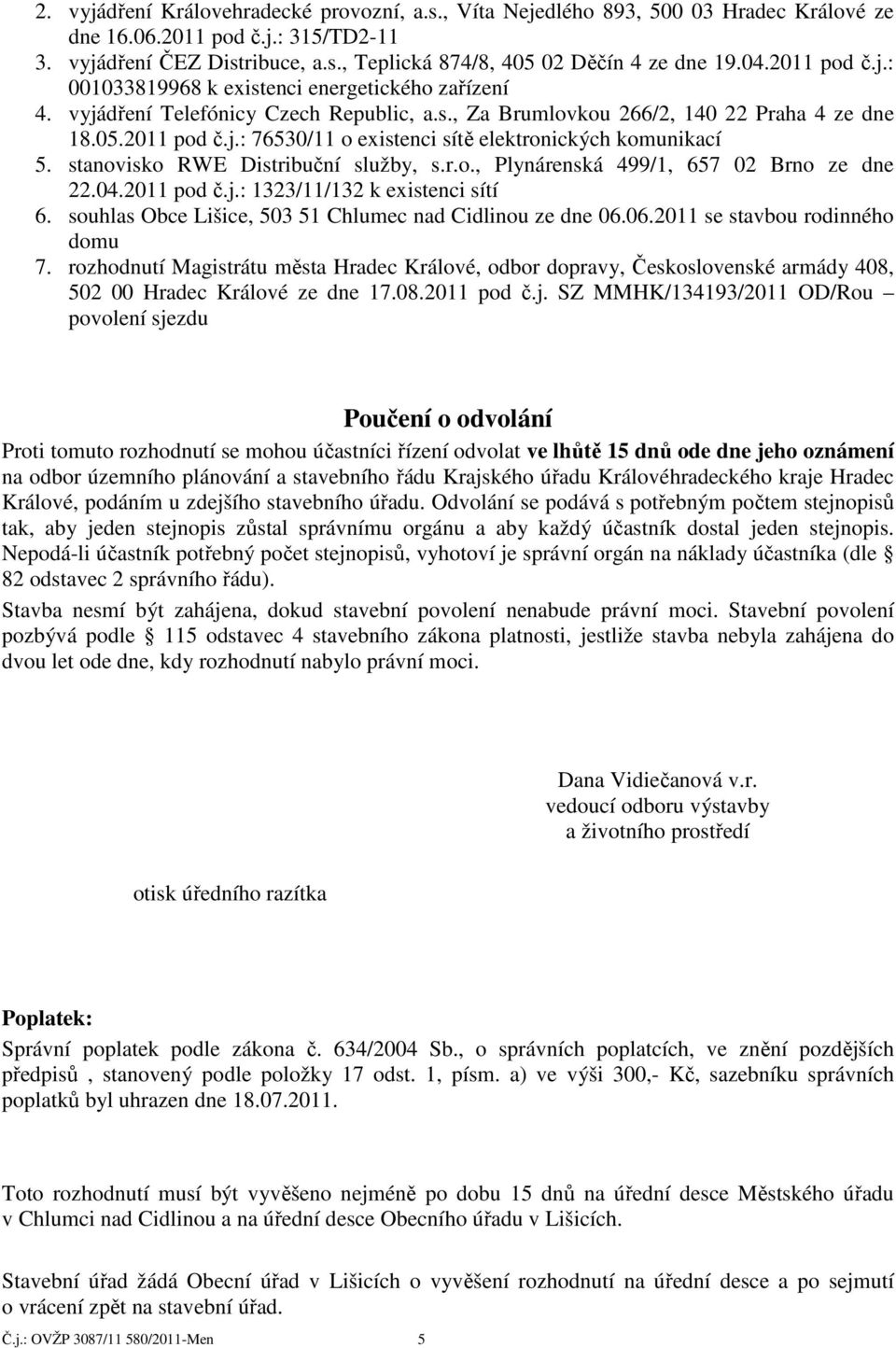 stanovisko RWE Distribuční služby, s.r.o., Plynárenská 499/1, 657 02 Brno ze dne 22.04.2011 pod č.j.: 1323/11/132 k existenci sítí 6. souhlas Obce Lišice, 503 51 Chlumec nad Cidlinou ze dne 06.